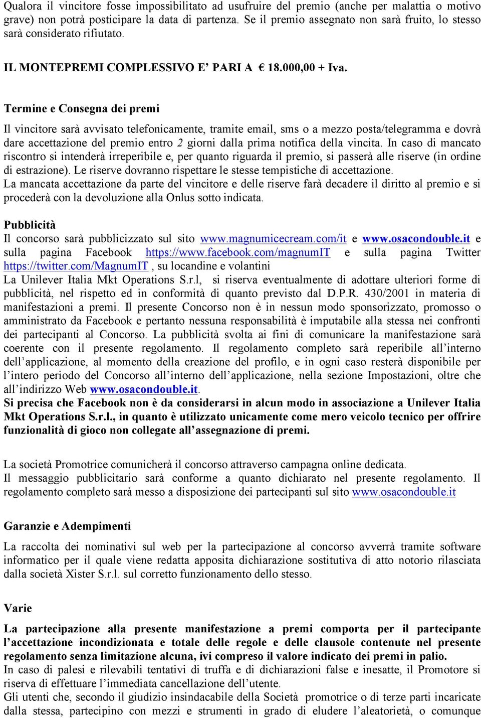 Termine e Consegna dei premi Il vincitore sarà avvisato telefonicamente, tramite email, sms o a mezzo posta/telegramma e dovrà dare accettazione del premio entro 2 giorni dalla prima notifica della