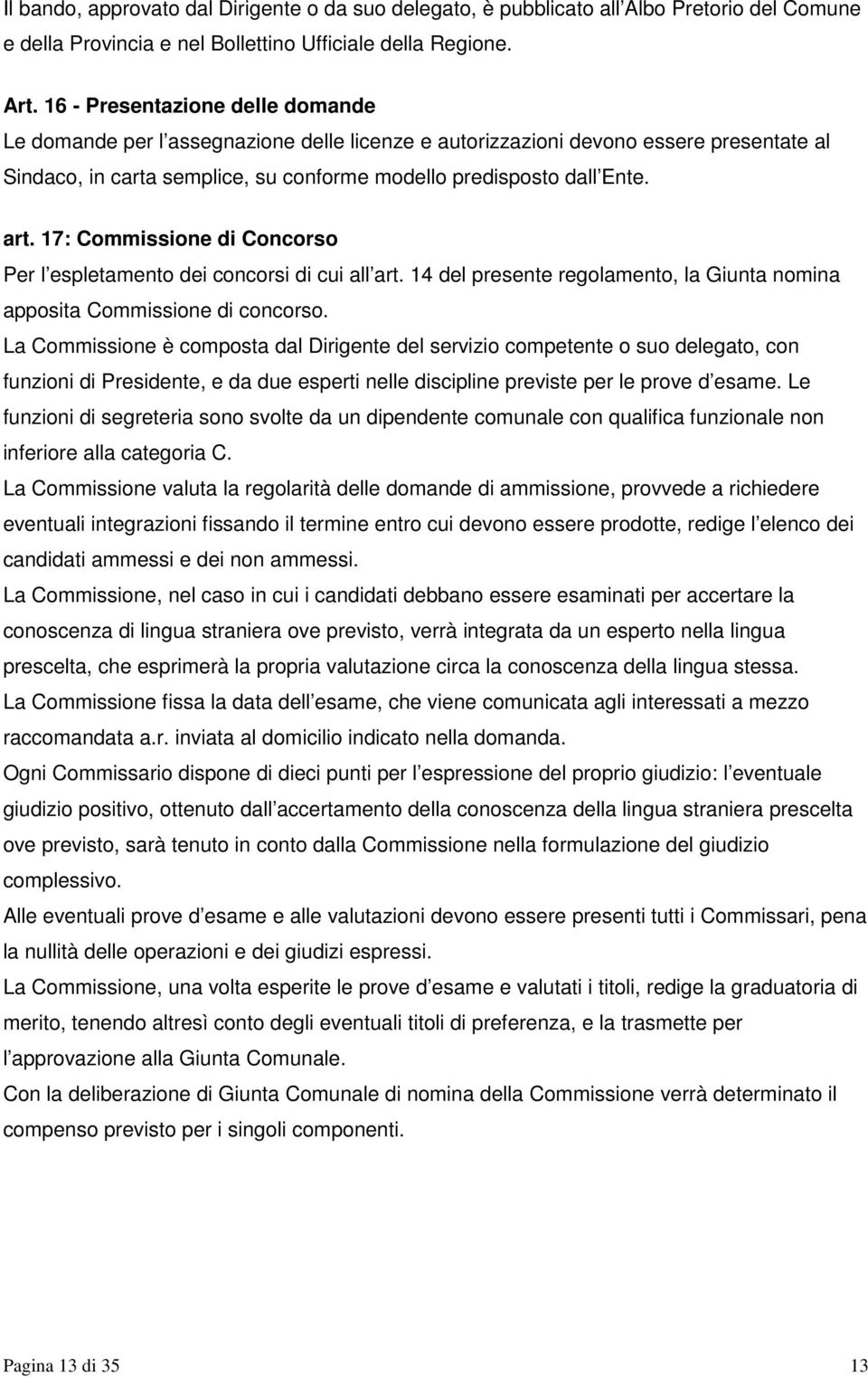 17: Commissione di Concorso Per l espletamento dei concorsi di cui all art. 14 del presente regolamento, la Giunta nomina apposita Commissione di concorso.