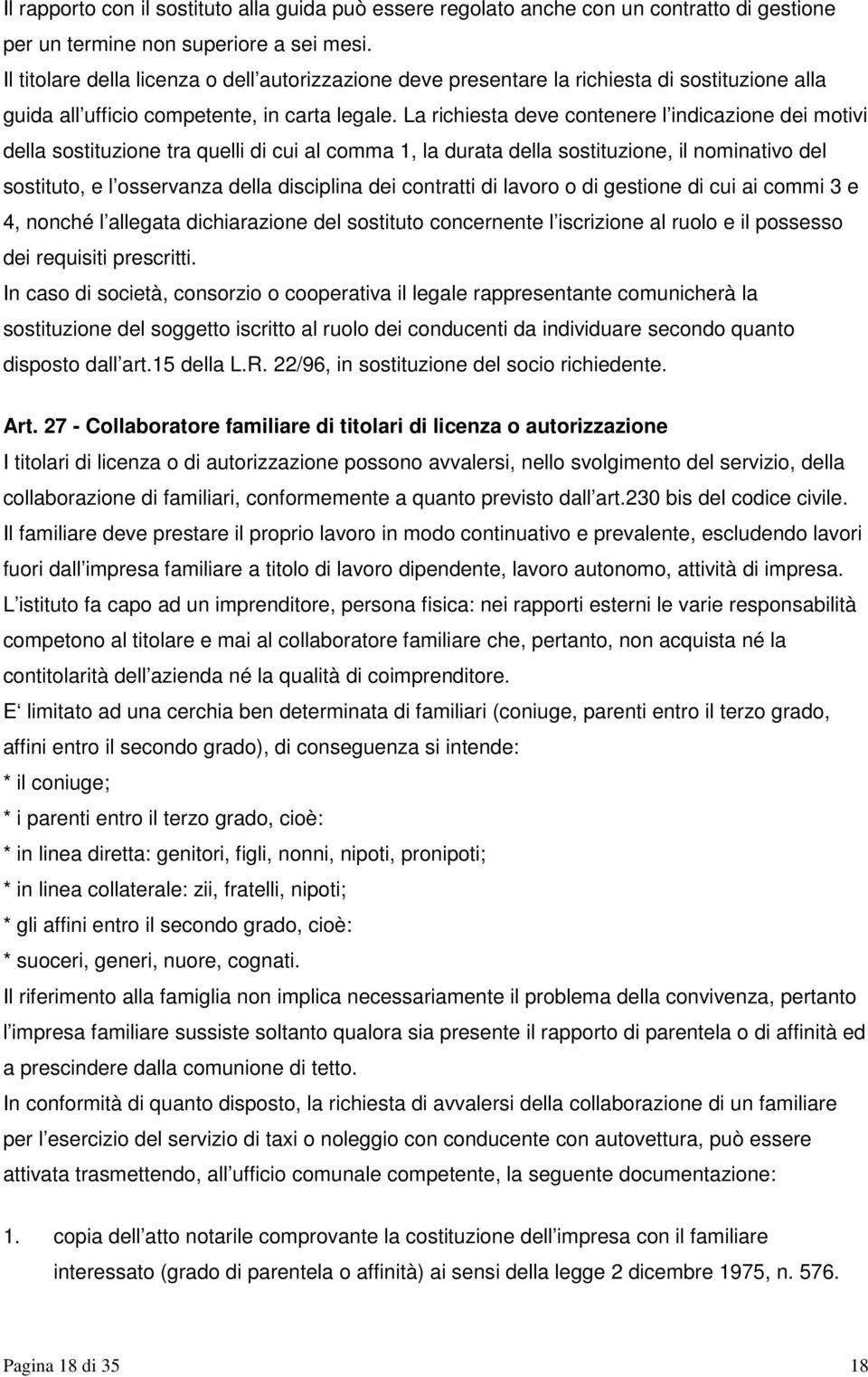 La richiesta deve contenere l indicazione dei motivi della sostituzione tra quelli di cui al comma 1, la durata della sostituzione, il nominativo del sostituto, e l osservanza della disciplina dei