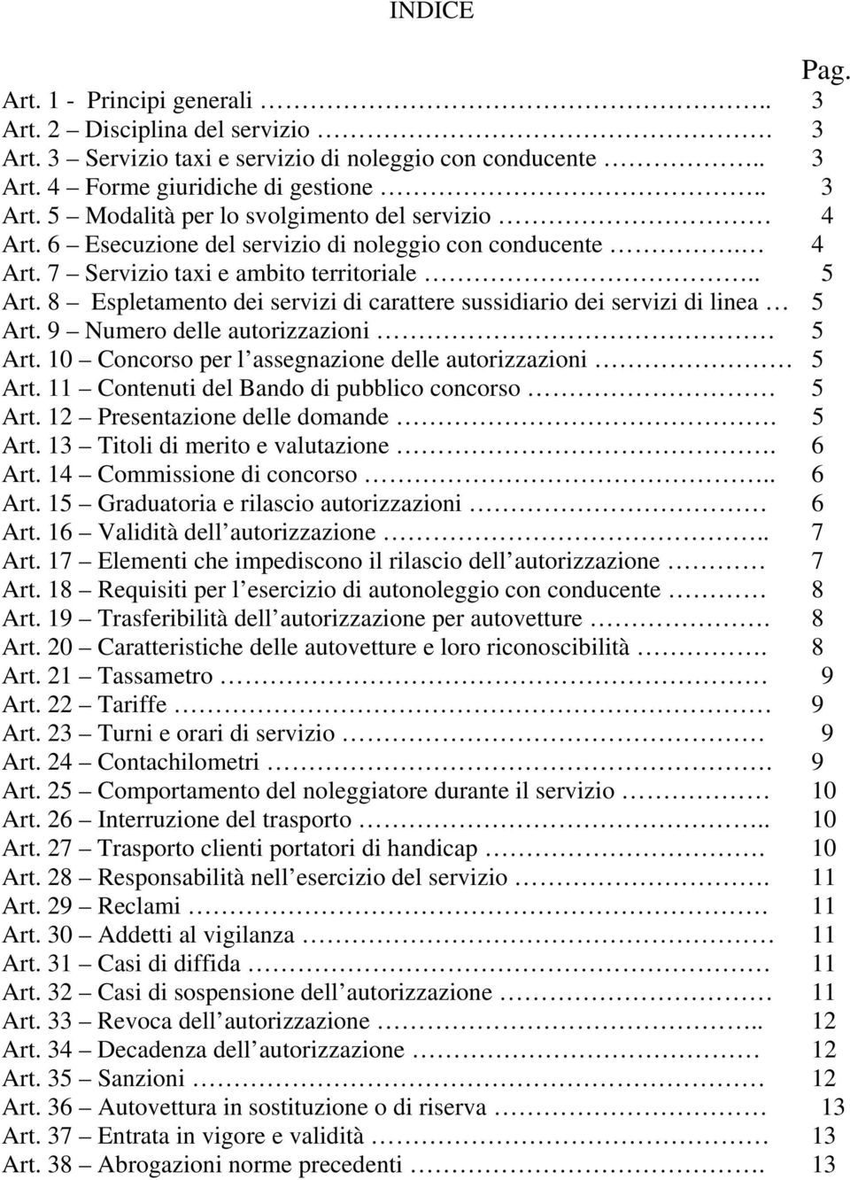 9 Numero delle autorizzazioni 5 Art. 10 Concorso per l assegnazione delle autorizzazioni 5 Art. 11 Contenuti del Bando di pubblico concorso 5 Art. 12 Presentazione delle domande. 5 Art. 13 Titoli di merito e valutazione.