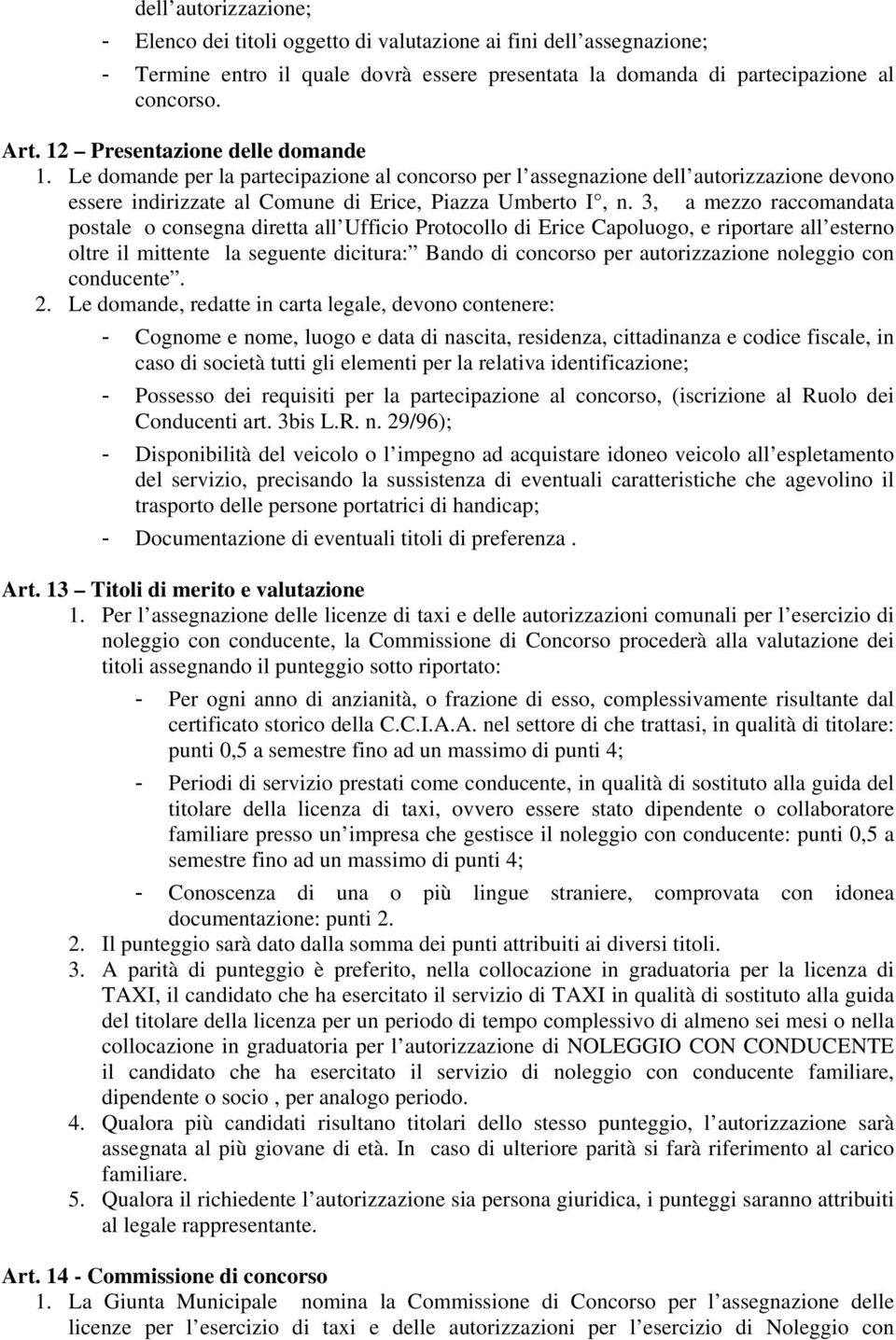 3, a mezzo raccomandata postale o consegna diretta all Ufficio Protocollo di Erice Capoluogo, e riportare all esterno oltre il mittente la seguente dicitura: Bando di concorso per autorizzazione