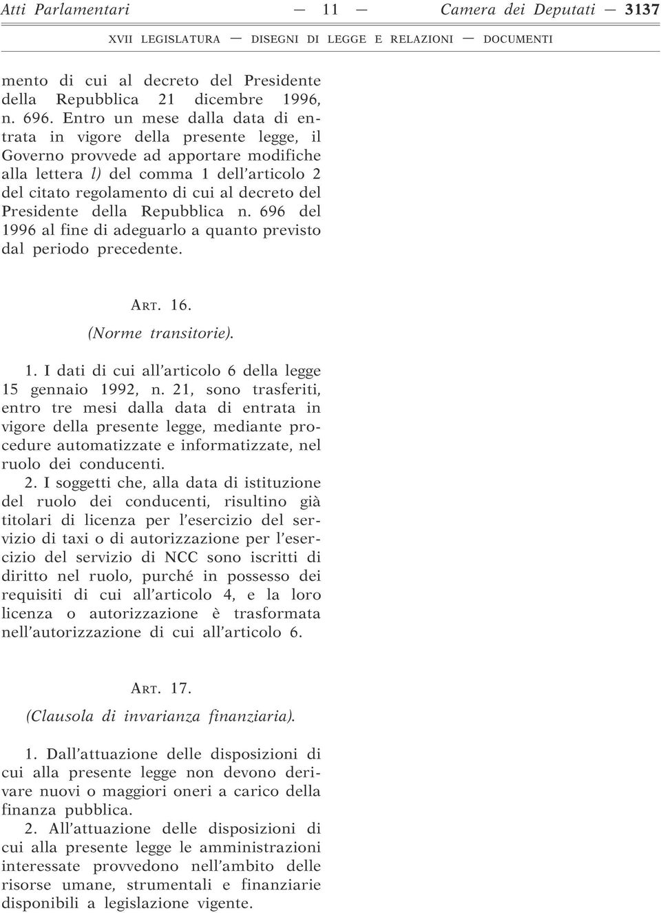 Presidente della Repubblica n. 696 del 1996 al fine di adeguarlo a quanto previsto dal periodo precedente. ART. 16. (Norme transitorie). 1. I dati di cui all articolo 6 della legge 15 gennaio 1992, n.