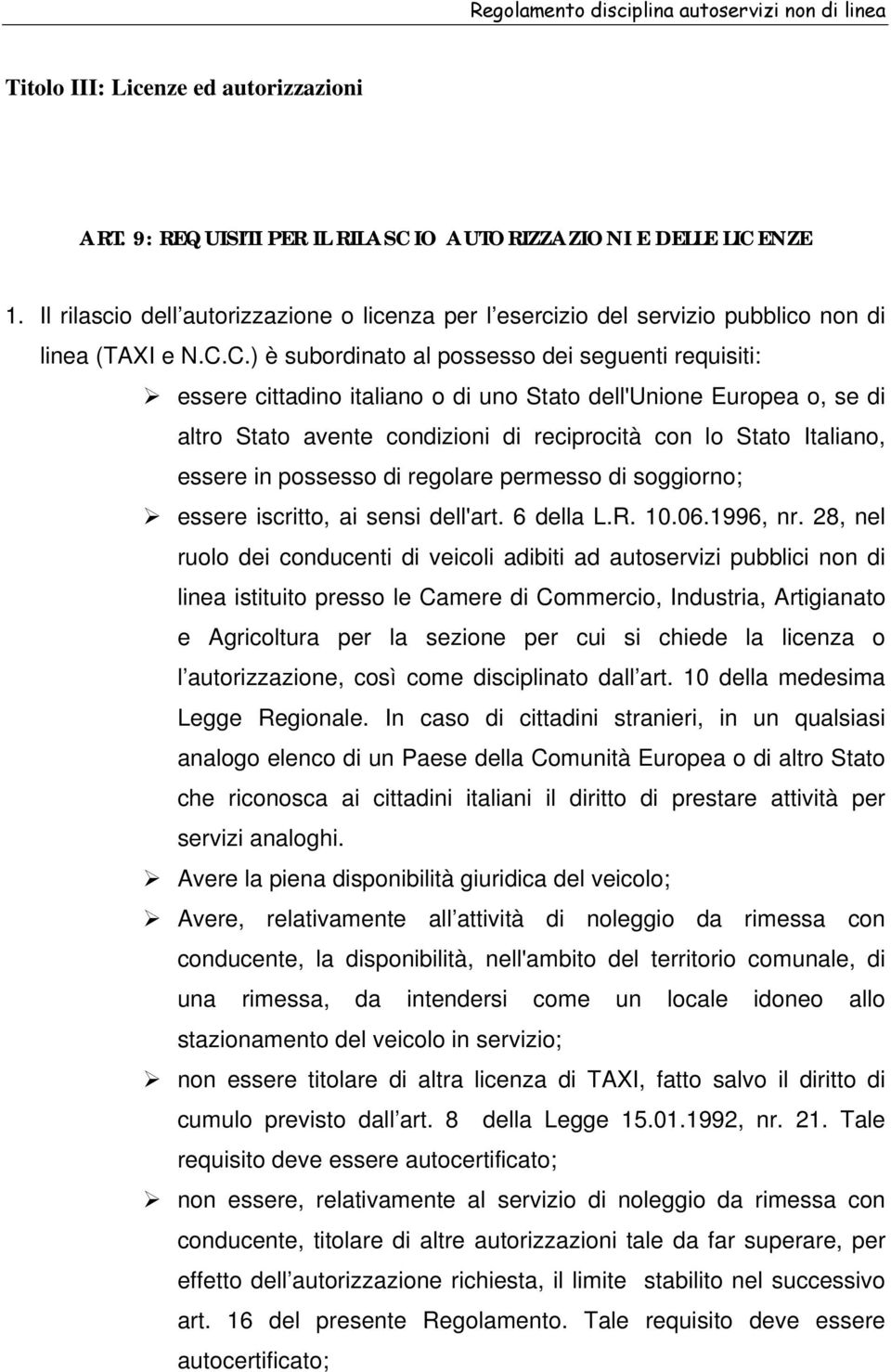 C.) è subordinato al possesso dei seguenti requisiti: essere cittadino italiano o di uno Stato dell'unione Europea o, se di altro Stato avente condizioni di reciprocità con lo Stato Italiano, essere