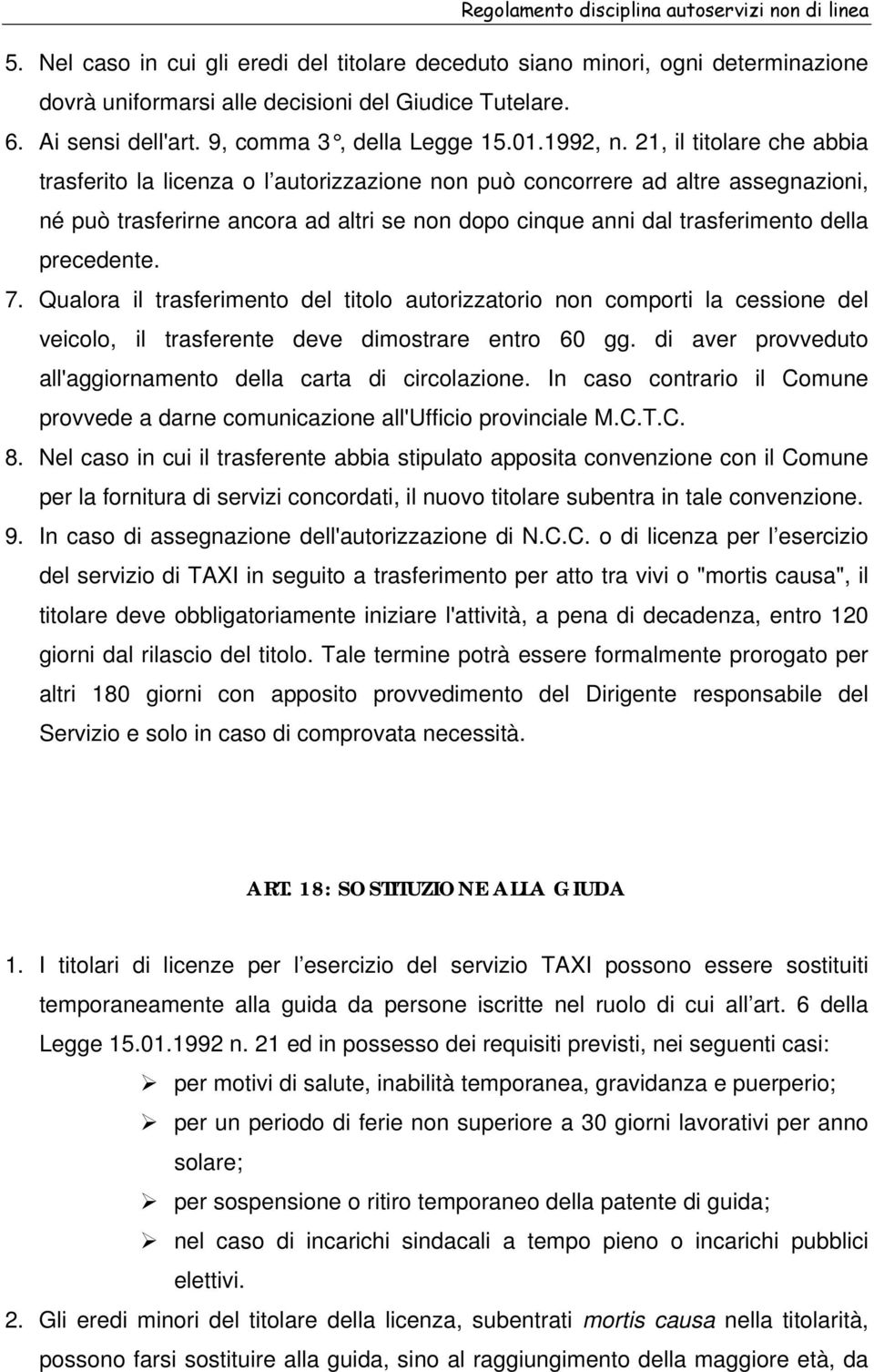 precedente. 7. Qualora il trasferimento del titolo autorizzatorio non comporti la cessione del veicolo, il trasferente deve dimostrare entro 60 gg.