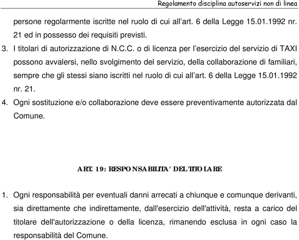 art. 6 della Legge 15.01.1992 nr. 21. 4. Ogni sostituzione e/o collaborazione deve essere preventivamente autorizzata dal Comune. ART. 19: RESPONSABILITA' DEL TITOLARE 1.