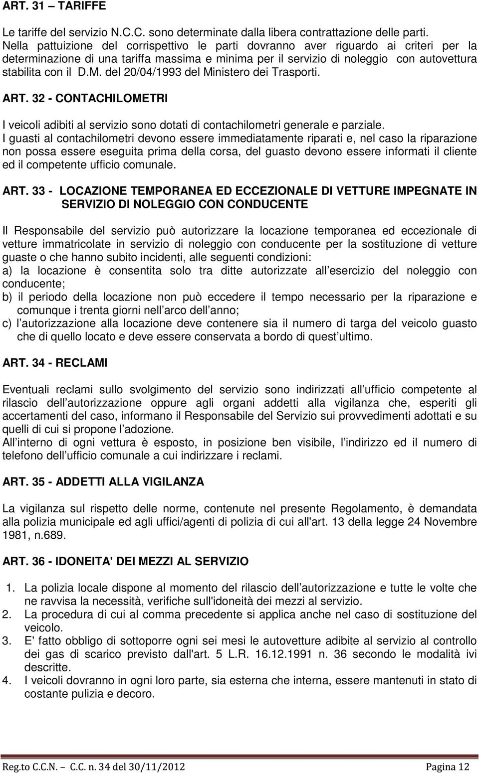 del 20/04/1993 del Ministero dei Trasporti. ART. 32 - CONTACHILOMETRI I veicoli adibiti al servizio sono dotati di contachilometri generale e parziale.