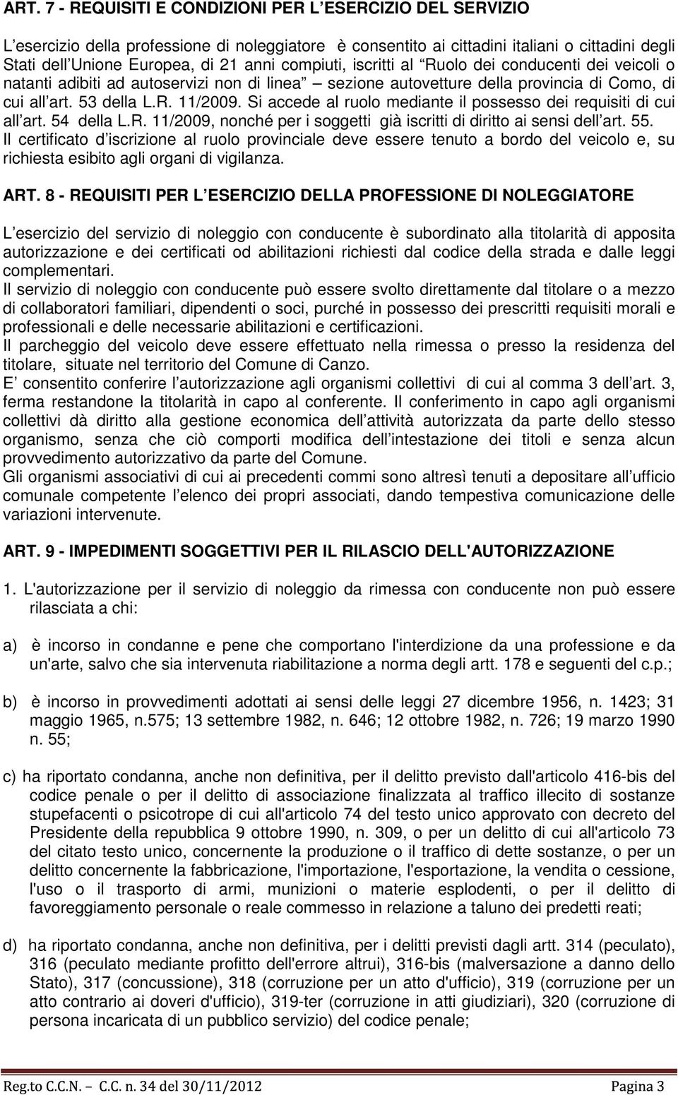 Si accede al ruolo mediante il possesso dei requisiti di cui all art. 54 della L.R. 11/2009, nonché per i soggetti già iscritti di diritto ai sensi dell art. 55.