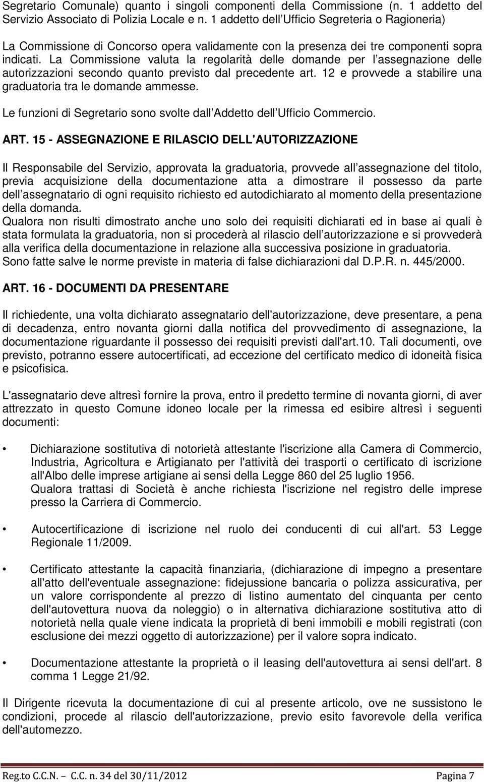 La Commissione valuta la regolarità delle domande per l assegnazione delle autorizzazioni secondo quanto previsto dal precedente art. 12 e provvede a stabilire una graduatoria tra le domande ammesse.