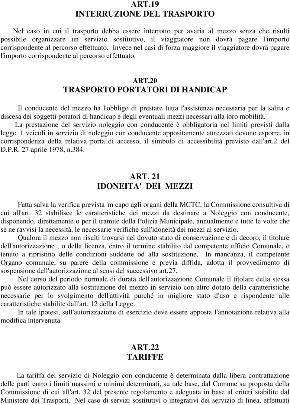 20 TRASPORTO PORTATORI DI HANDICAP Il conducente del mezzo ha l'obbligo di prestare tutta l'assistenza necessaria per la salita e discesa dei soggetti potatori di handicap e degli eventuali mezzi