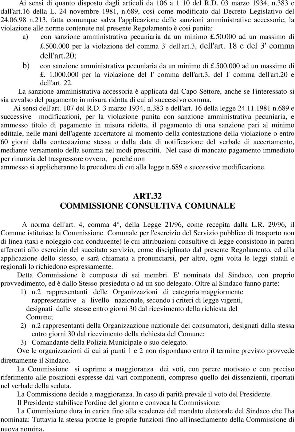 da un minimo.50.000 ad un massimo di.500.000 per la violazione del comma 3' dell'art.3, dell'art. 18 e del 3' comma dell'art.20; b) con sanzione amministrativa pecuniaria da un minimo di.500.000 ad un massimo di. 1.000.000 per la violazione del I' comma dell'art.