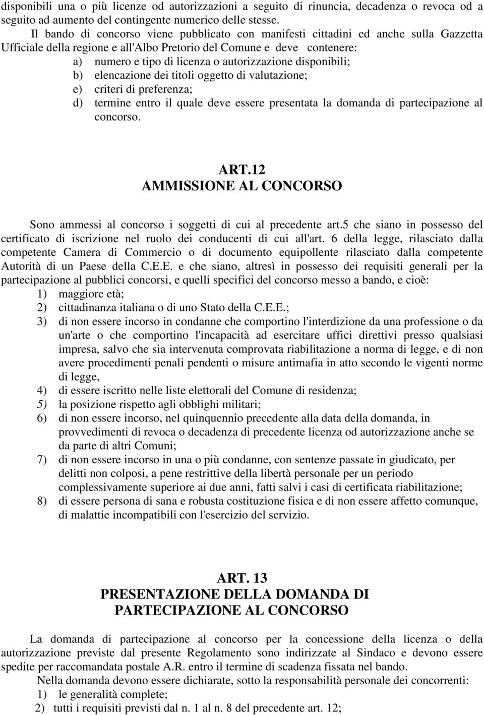 autorizzazione disponibili; b) elencazione dei titoli oggetto di valutazione; e) criteri di preferenza; d) termine entro il quale deve essere presentata la domanda di partecipazione al concorso. ART.