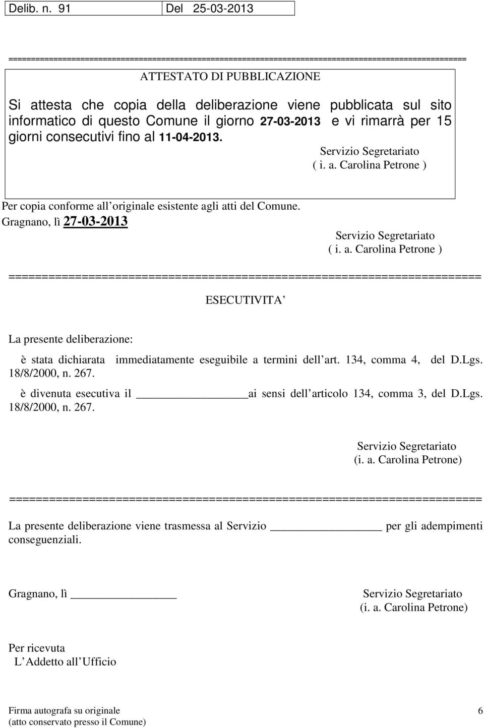 pubblicata sul sito informatico di questo Comune il giorno 27-03-2013 e vi rimarrà per 15 giorni consecutivi fino al 11-04-2013. ( i. a. Carolina Petrone ) Per copia conforme all originale esistente agli atti del Comune.