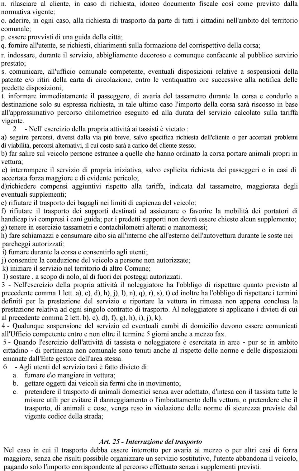 fornire all'utente, se richiesti, chiarimenti sulla formazione del corrispettivo della corsa; r.