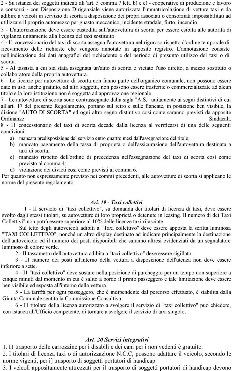 disposizione dei propri associati o consorziati impossibilitati ad utilizzare il proprio automezzo per guasto meccanico, incidente stradale, furto, incendio.