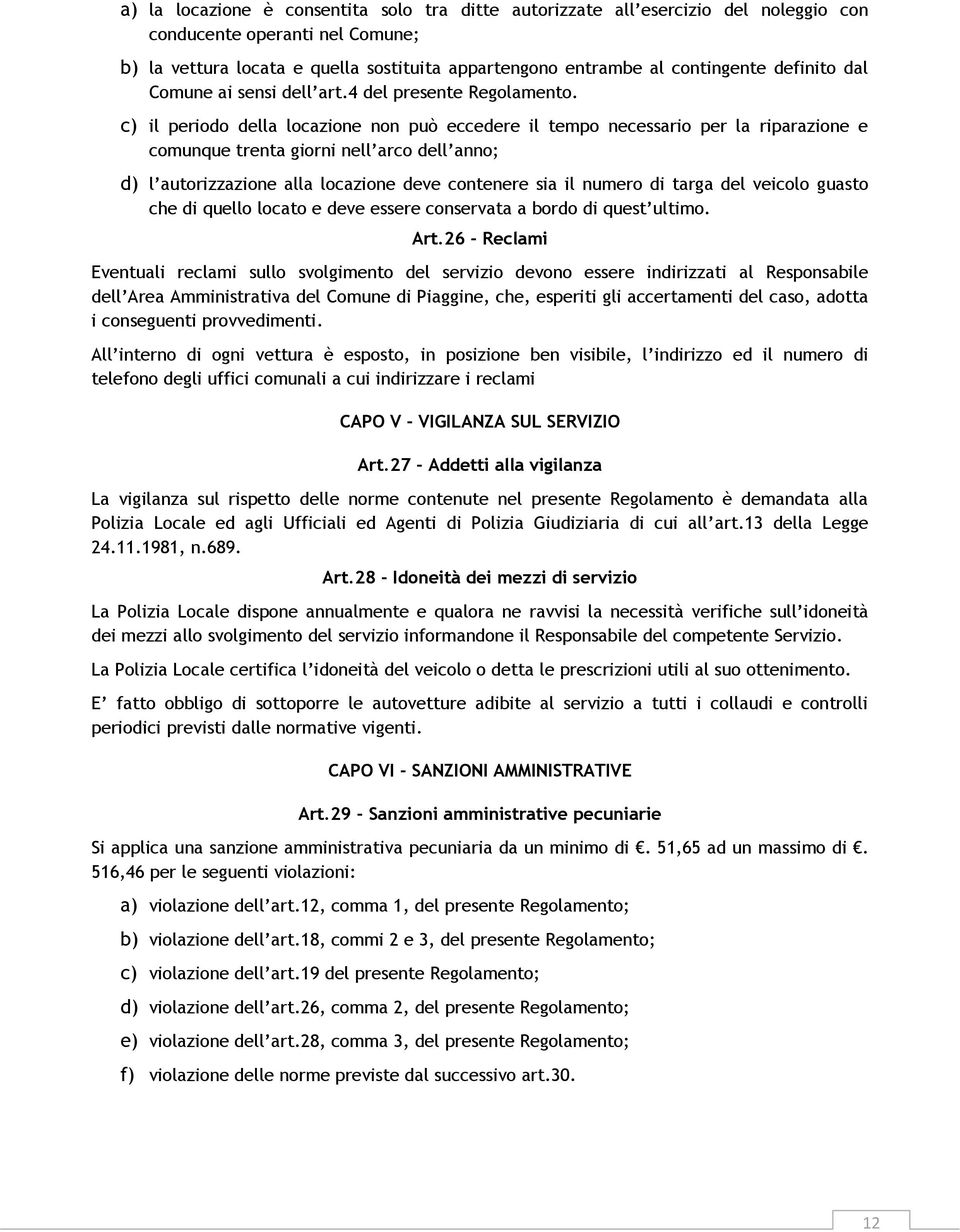 c) il periodo della locazione non può eccedere il tempo necessario per la riparazione e comunque trenta giorni nell arco dell anno; d) l autorizzazione alla locazione deve contenere sia il numero di