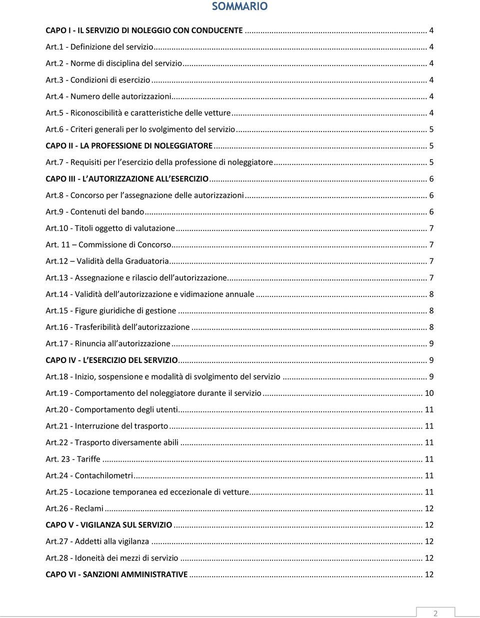 7 - Requisiti per l esercizio della professione di noleggiatore... 5 CAPO III - L AUTORIZZAZIONE ALL ESERCIZIO... 6 Art.8 - Concorso per l assegnazione delle autorizzazioni... 6 Art.9 - Contenuti del bando.