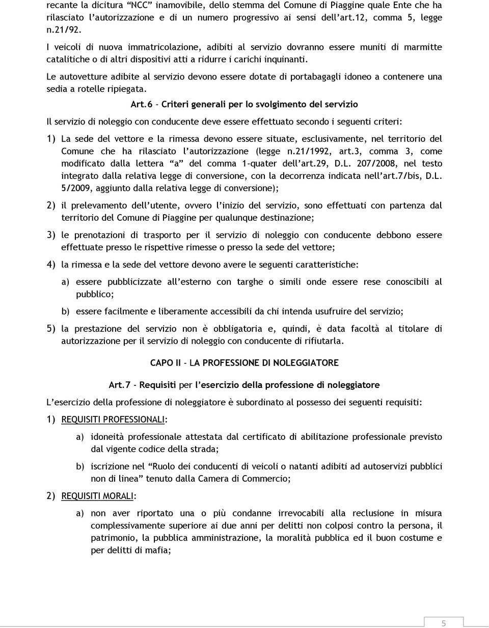 Le autovetture adibite al servizio devono essere dotate di portabagagli idoneo a contenere una sedia a rotelle ripiegata. Art.