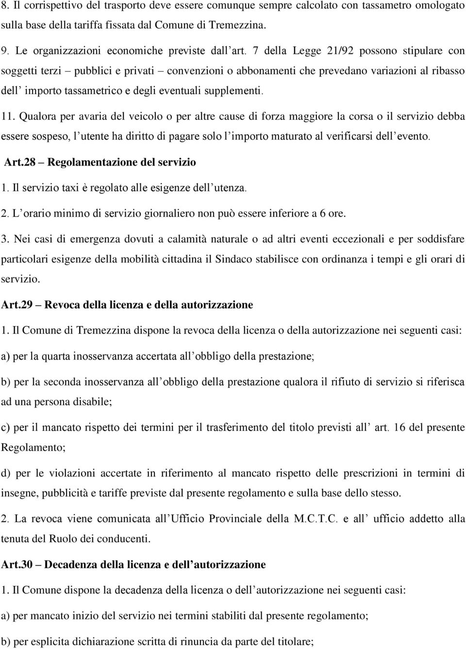 7 della Legge 21/92 possono stipulare con soggetti terzi pubblici e privati convenzioni o abbonamenti che prevedano variazioni al ribasso dell importo tassametrico e degli eventuali supplementi. 11.