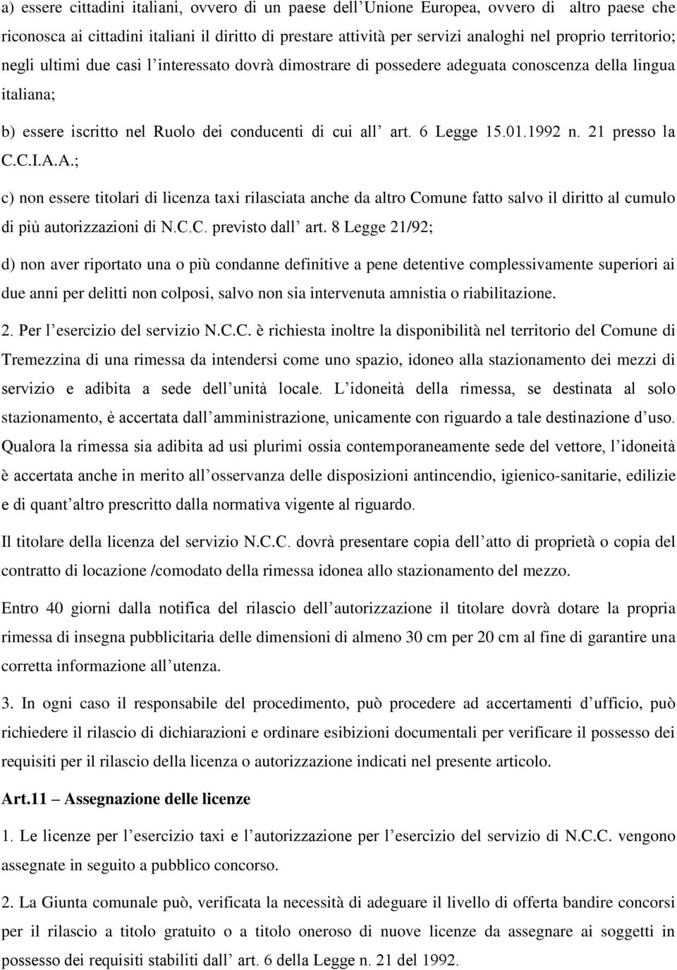 1992 n. 21 presso la C.C.I.A.A.; c) non essere titolari di licenza taxi rilasciata anche da altro Comune fatto salvo il diritto al cumulo di più autorizzazioni di N.C.C. previsto dall art.