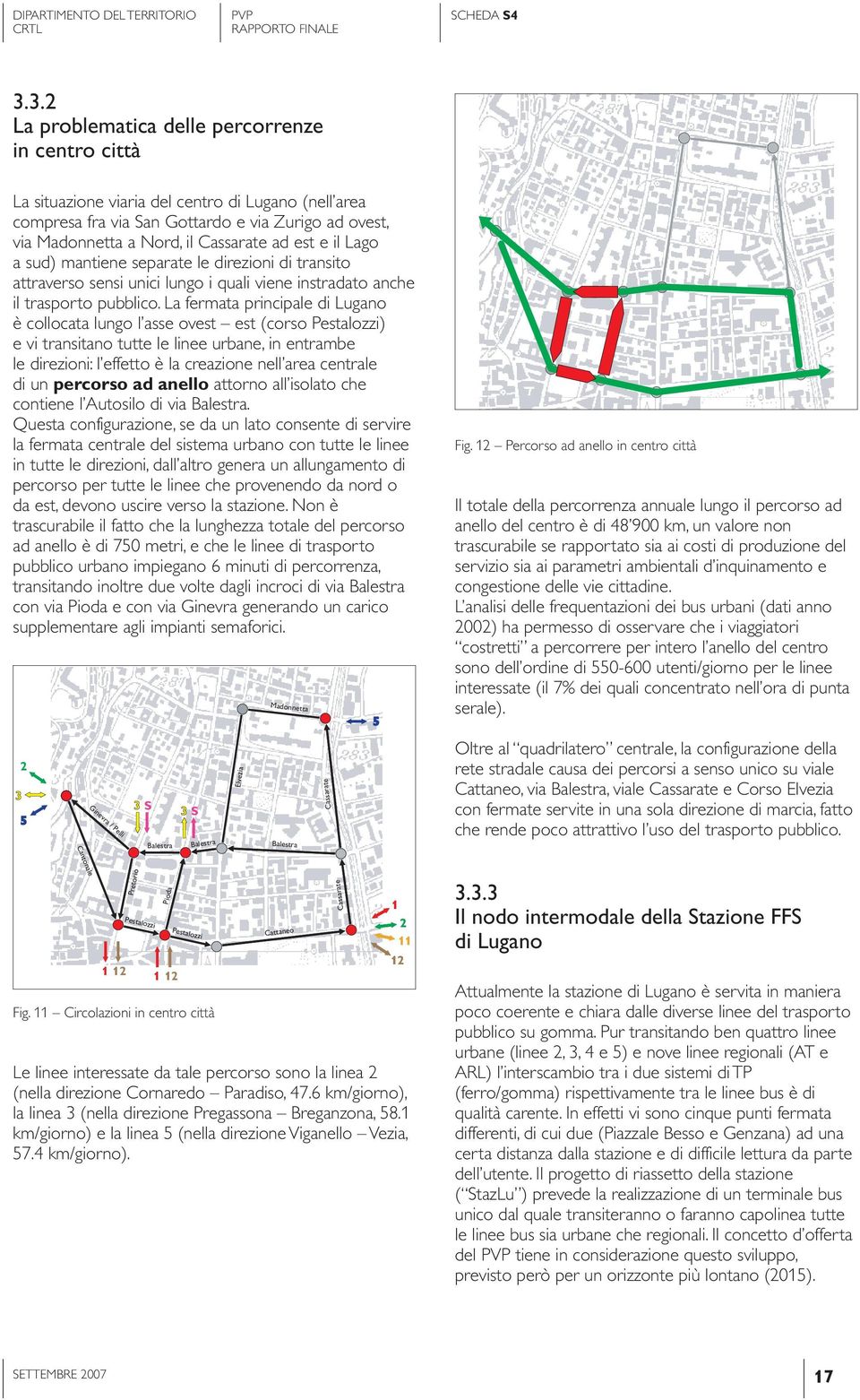 La fermata principale di Lugano è collocata lungo l asse ovest est (corso Pestalozzi) e vi transitano tutte le linee urbane, in entrambe le direzioni: l effetto è la creazione nell area centrale di