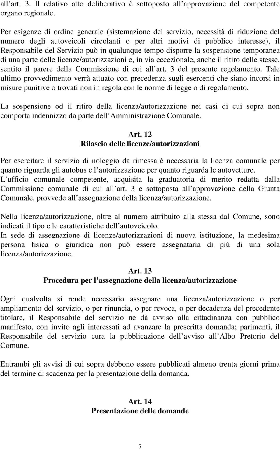 in qualunque tempo disporre la sospensione temporanea di una parte delle licenze/autorizzazioni e, in via eccezionale, anche il ritiro delle stesse, sentito il parere della Commissione di cui all art.