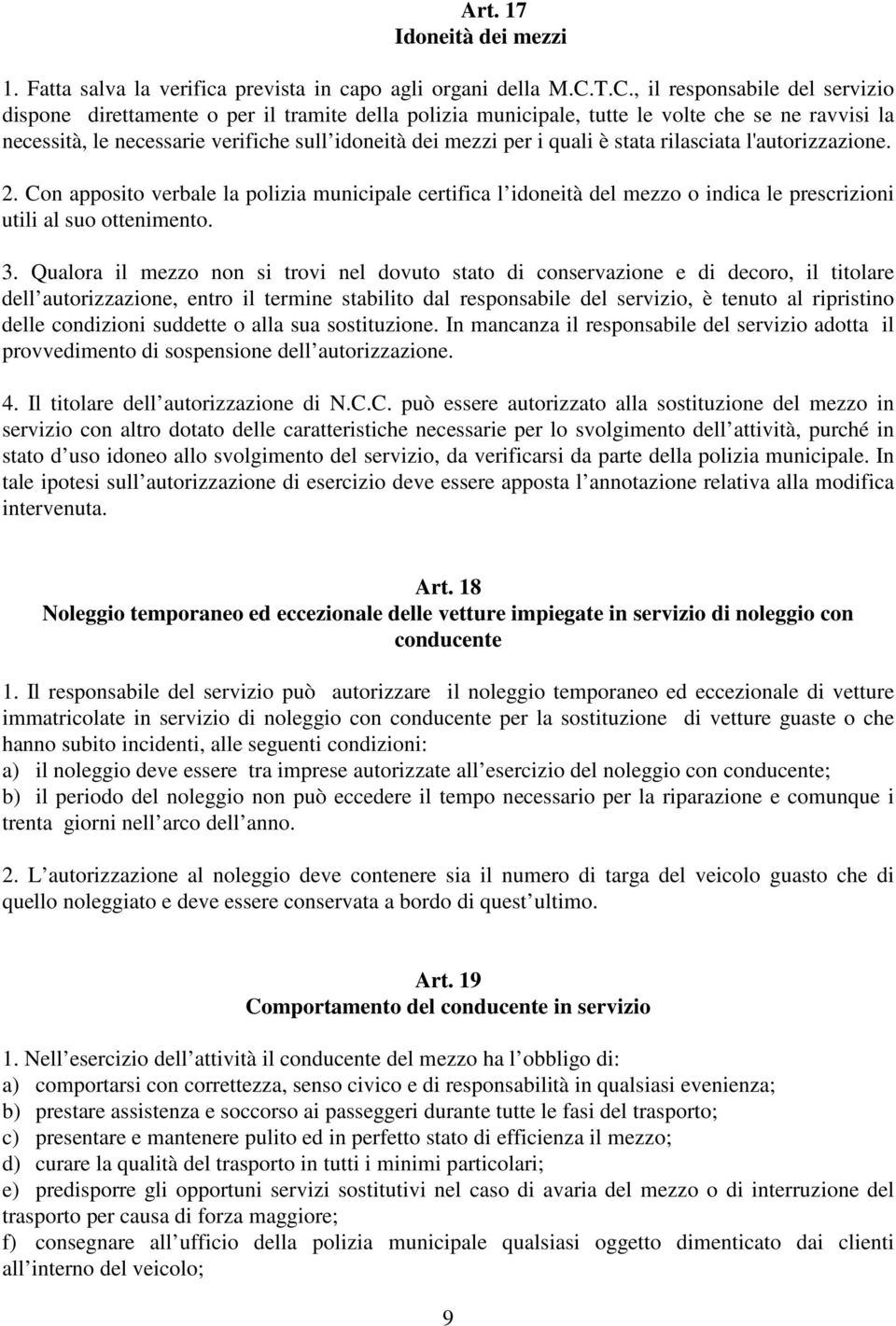 quali è stata rilasciata l'autorizzazione. 2. Con apposito verbale la polizia municipale certifica l idoneità del mezzo o indica le prescrizioni utili al suo ottenimento. 3.