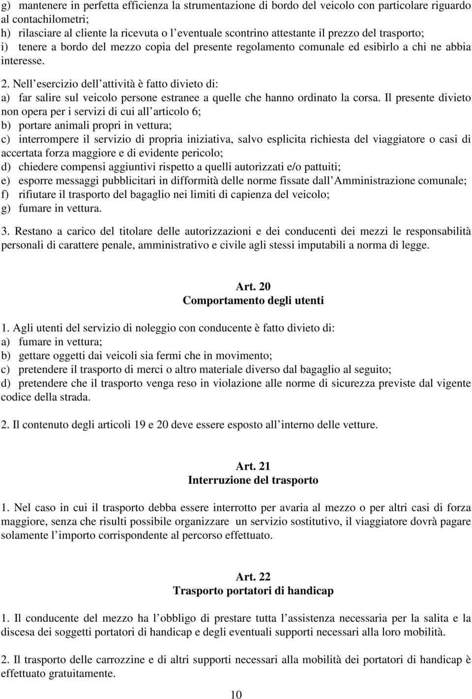 Nell esercizio dell attività è fatto divieto di: a) far salire sul veicolo persone estranee a quelle che hanno ordinato la corsa.