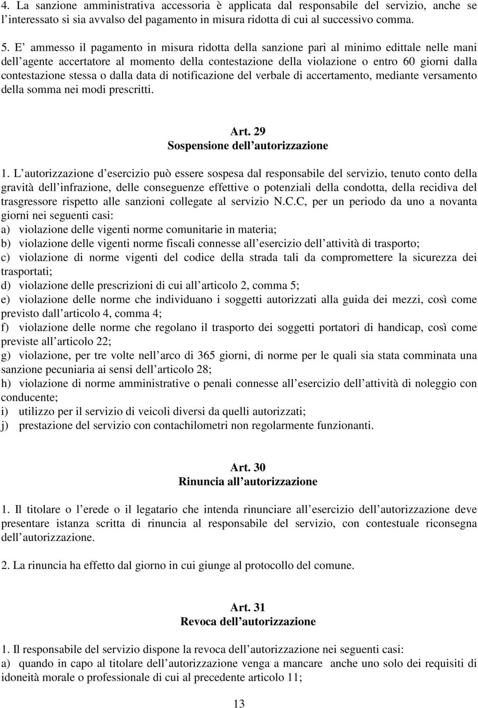 contestazione stessa o dalla data di notificazione del verbale di accertamento, mediante versamento della somma nei modi prescritti. Art. 29 Sospensione dell autorizzazione 1.