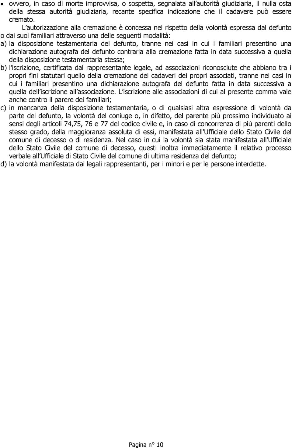 tranne nei casi in cui i familiari presentino una dichiarazione autografa del defunto contraria alla cremazione fatta in data successiva a quella della disposizione testamentaria stessa; b) l