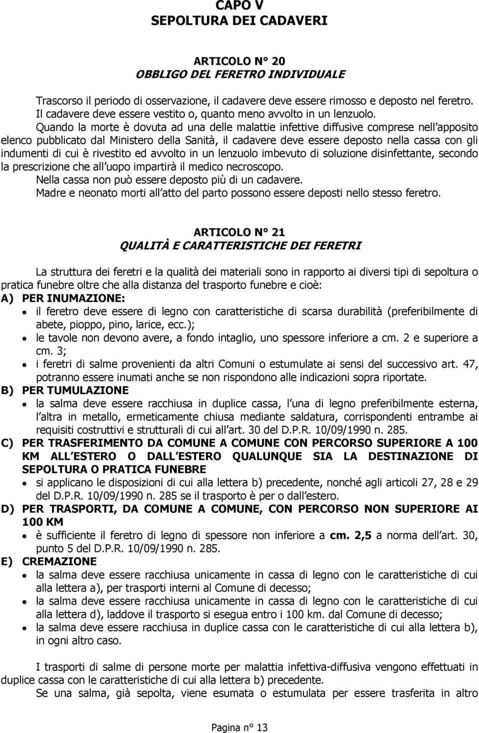 Quando la morte è dovuta ad una delle malattie infettive diffusive comprese nell apposito elenco pubblicato dal Ministero della Sanità, il cadavere deve essere deposto nella cassa con gli indumenti