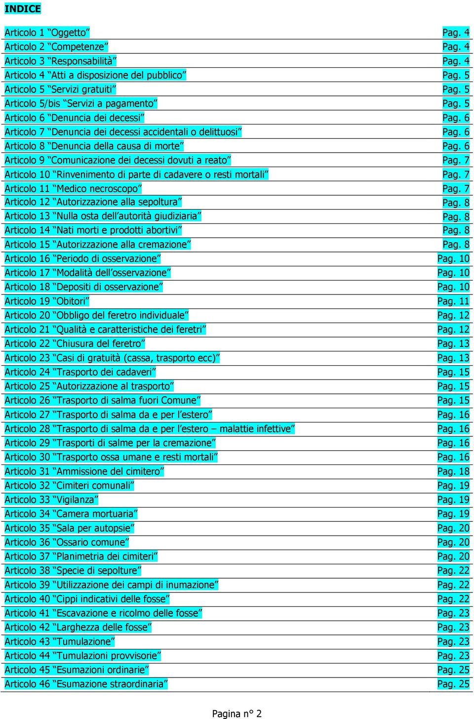 6 Articolo 9 Comunicazione dei decessi dovuti a reato Pag. 7 Articolo 10 Rinvenimento di parte di cadavere o resti mortali Pag. 7 Articolo 11 Medico necroscopo Pag.