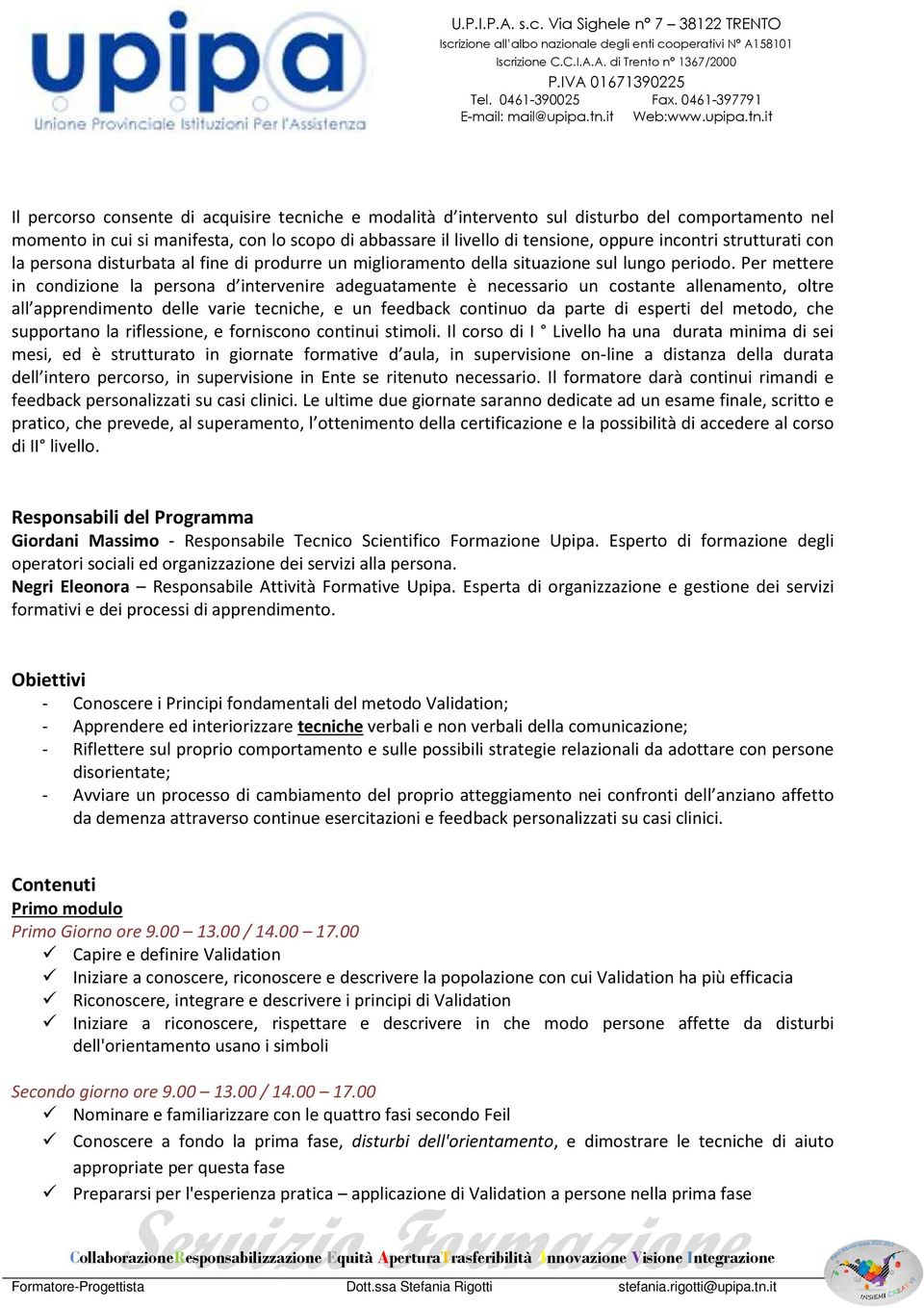 Per mettere in condizione la persona d intervenire adeguatamente è necessario un costante allenamento, oltre all apprendimento delle varie tecniche, e un feedback continuo da parte di esperti del