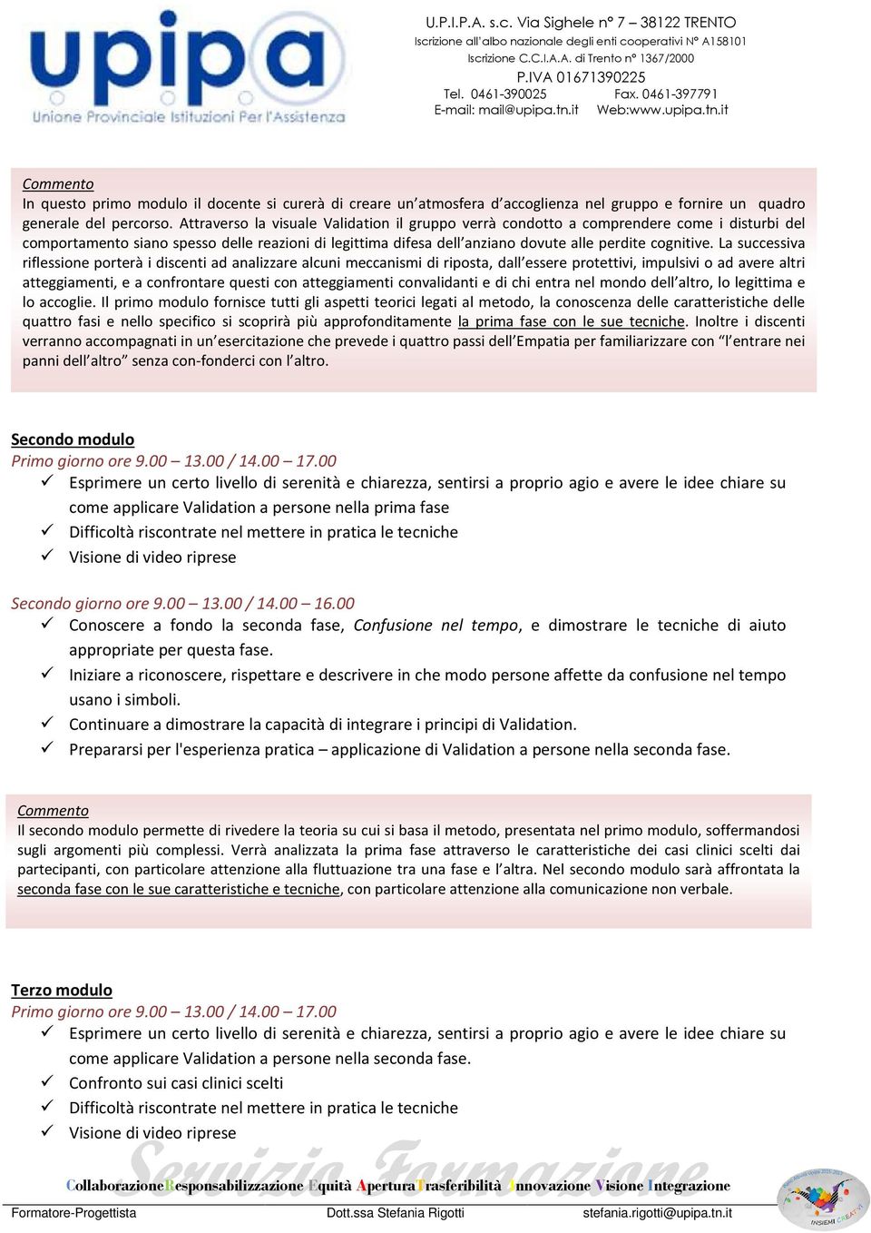 La successiva riflessione porterà i discenti ad analizzare alcuni meccanismi di riposta, dall essere protettivi, impulsivi o ad avere altri atteggiamenti, e a confrontare questi con atteggiamenti