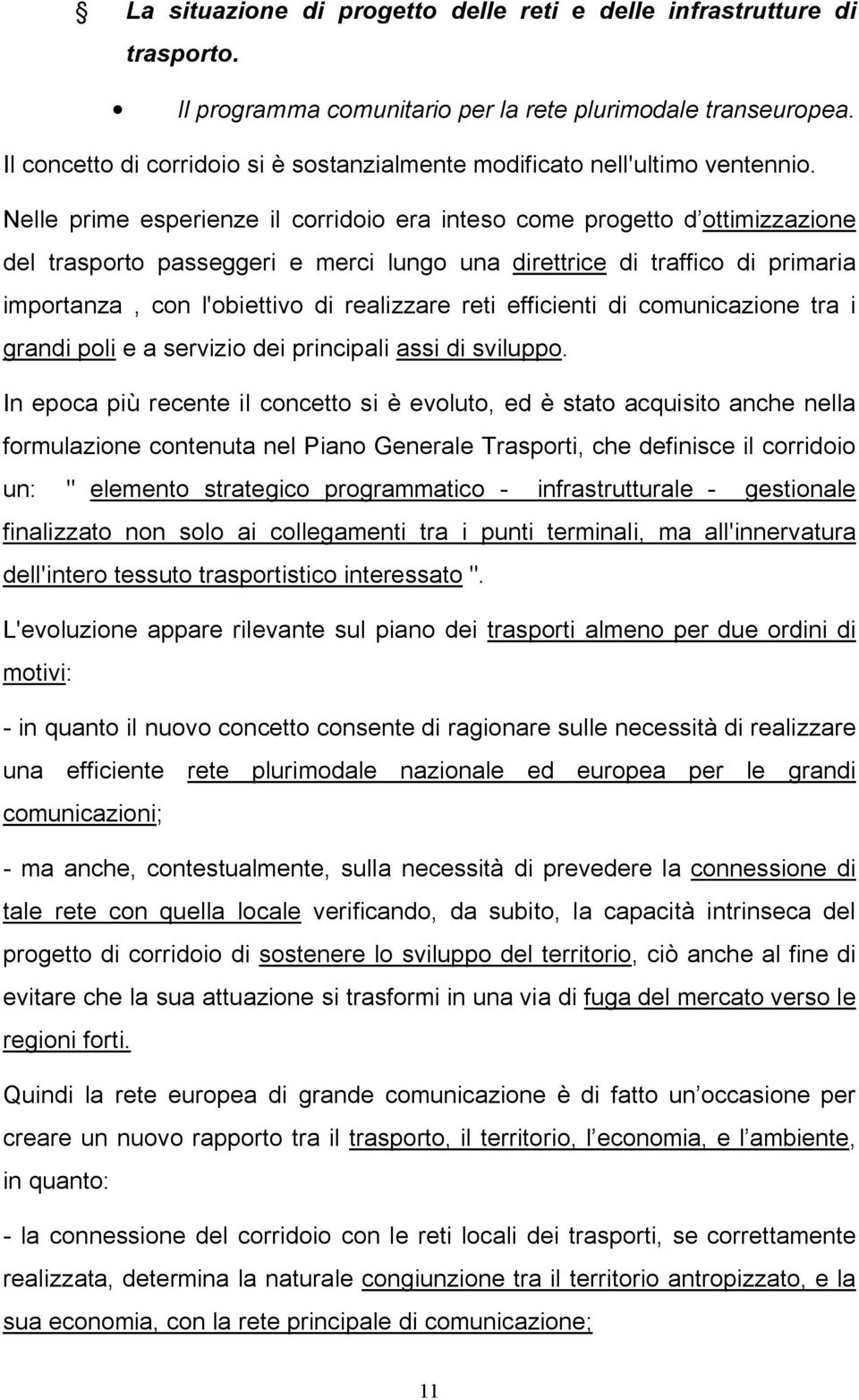 Nelle prime esperienze il corridoio era inteso come progetto d ottimizzazione del trasporto passeggeri e merci lungo una direttrice di traffico di primaria importanza, con l'obiettivo di realizzare