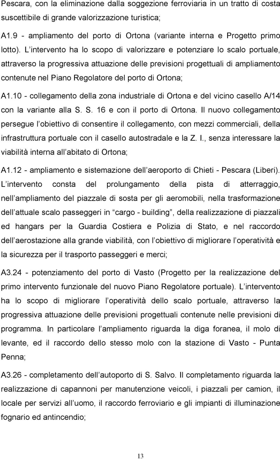 L intervento ha lo scopo di valorizzare e potenziare lo scalo portuale, attraverso la progressiva attuazione delle previsioni progettuali di ampliamento contenute nel Piano Regolatore del porto di