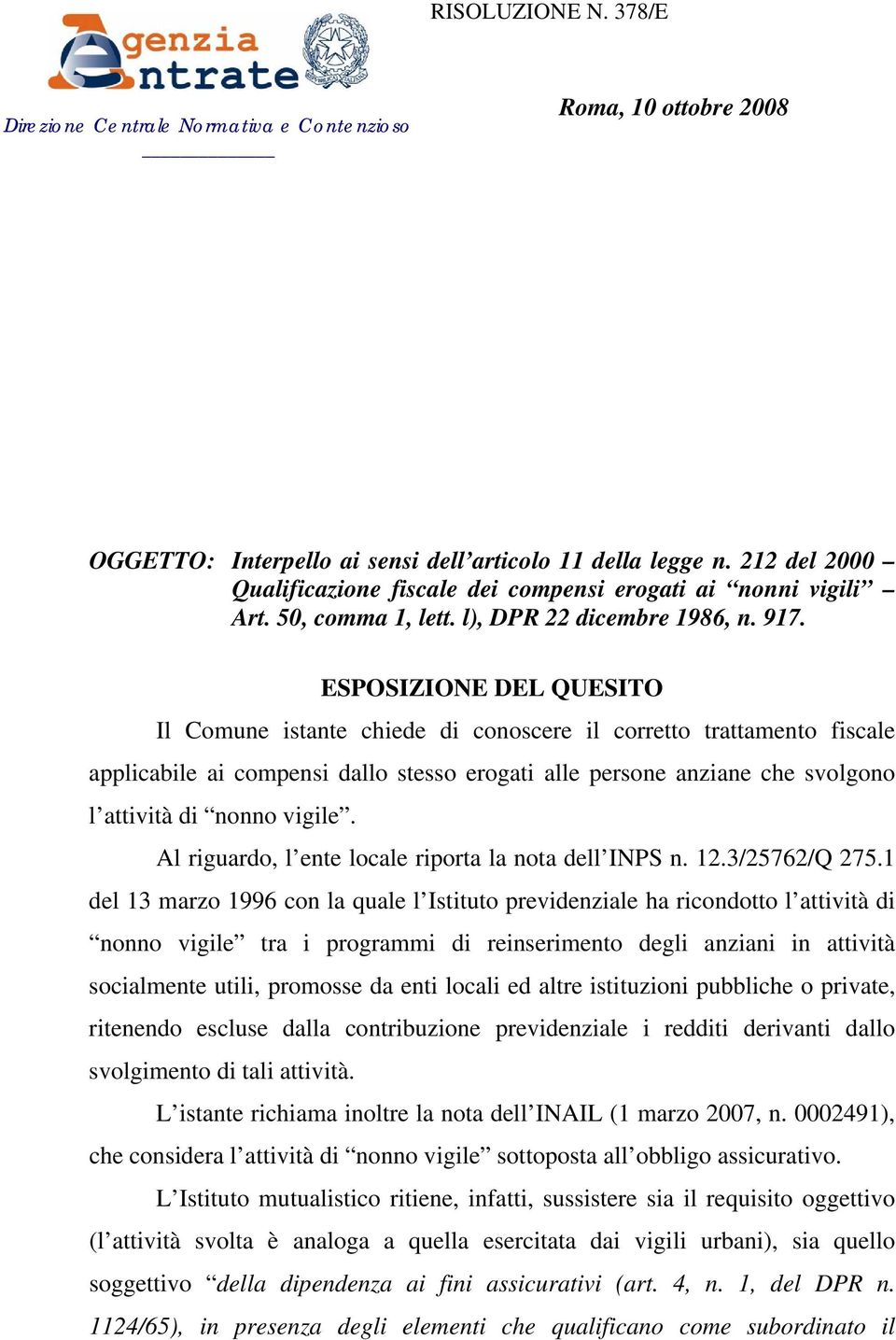 ESPOSIZIONE DEL QUESITO Il Comune istante chiede di conoscere il corretto trattamento fiscale applicabile ai compensi dallo stesso erogati alle persone anziane che svolgono l attività di nonno vigile.