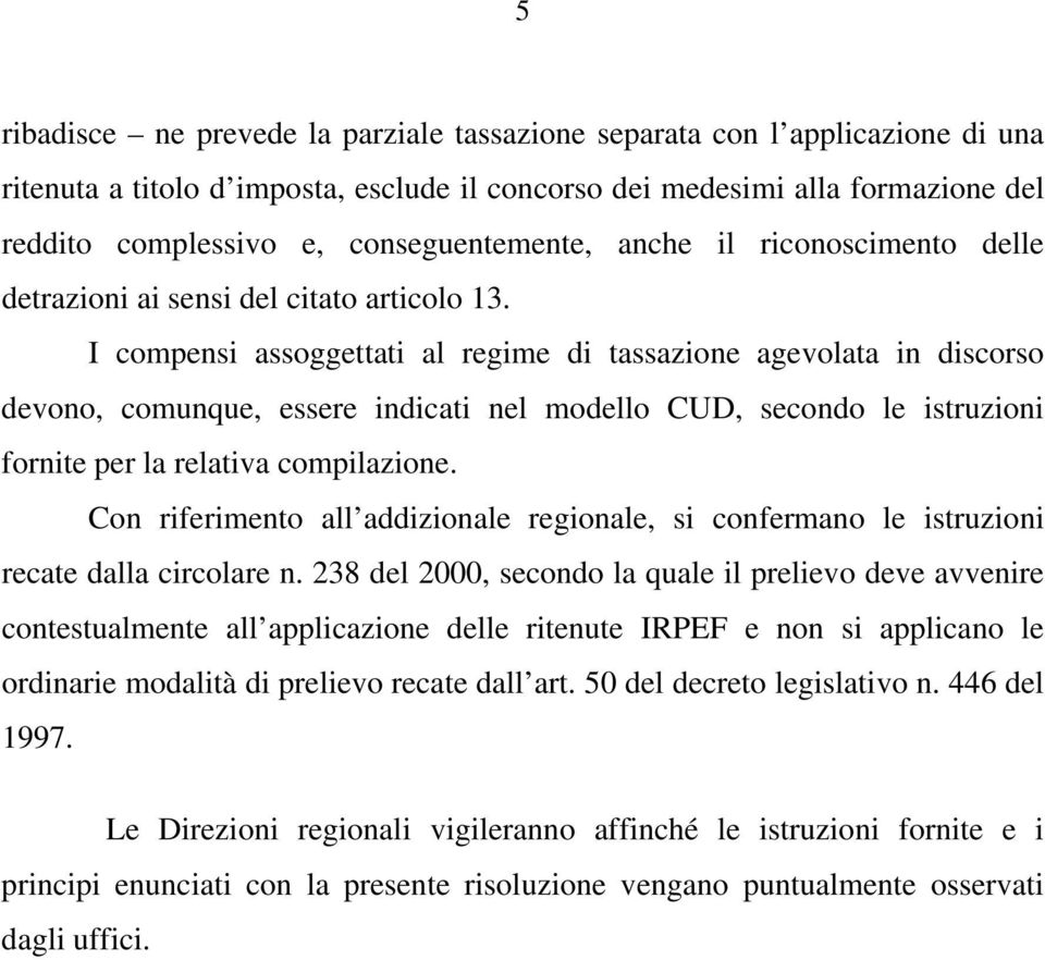 I compensi assoggettati al regime di tassazione agevolata in discorso devono, comunque, essere indicati nel modello CUD, secondo le istruzioni fornite per la relativa compilazione.