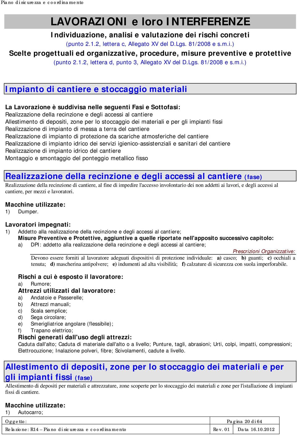 ) Impianto di cantiere e stoccaggio materiali La Lavorazione è suddivisa nelle seguenti Fasi e Sottofasi: Realizzazione della recinzione e degli accessi al cantiere Allestimento di depositi, zone per