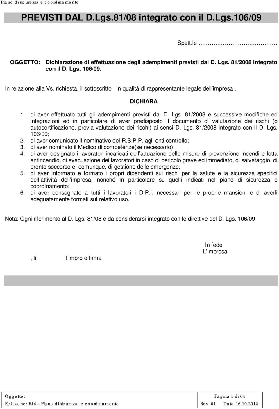 81/2008 e successive modifiche ed integrazioni ed in particolare di aver predisposto il documento di valutazione dei rischi (o autocertificazione, previa valutazione dei rischi) ai sensi D. Lgs.