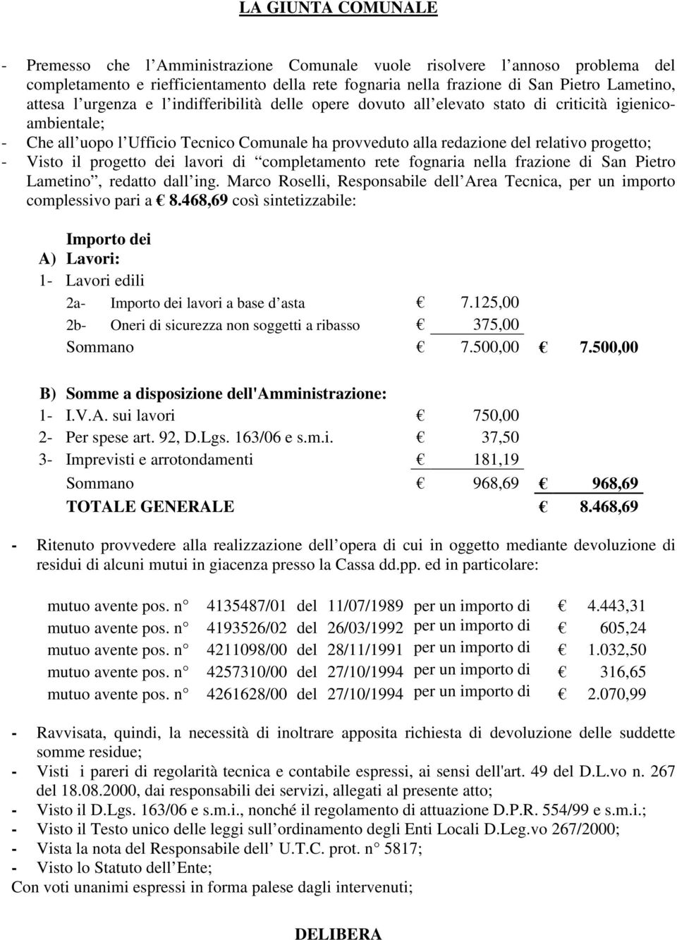 Visto il progetto dei lavori di completamento rete fognaria nella frazione di San Pietro Lametino, redatto dall ing. Marco Roselli, Responsabile dell Area Tecnica, per un importo complessivo pari a 8.