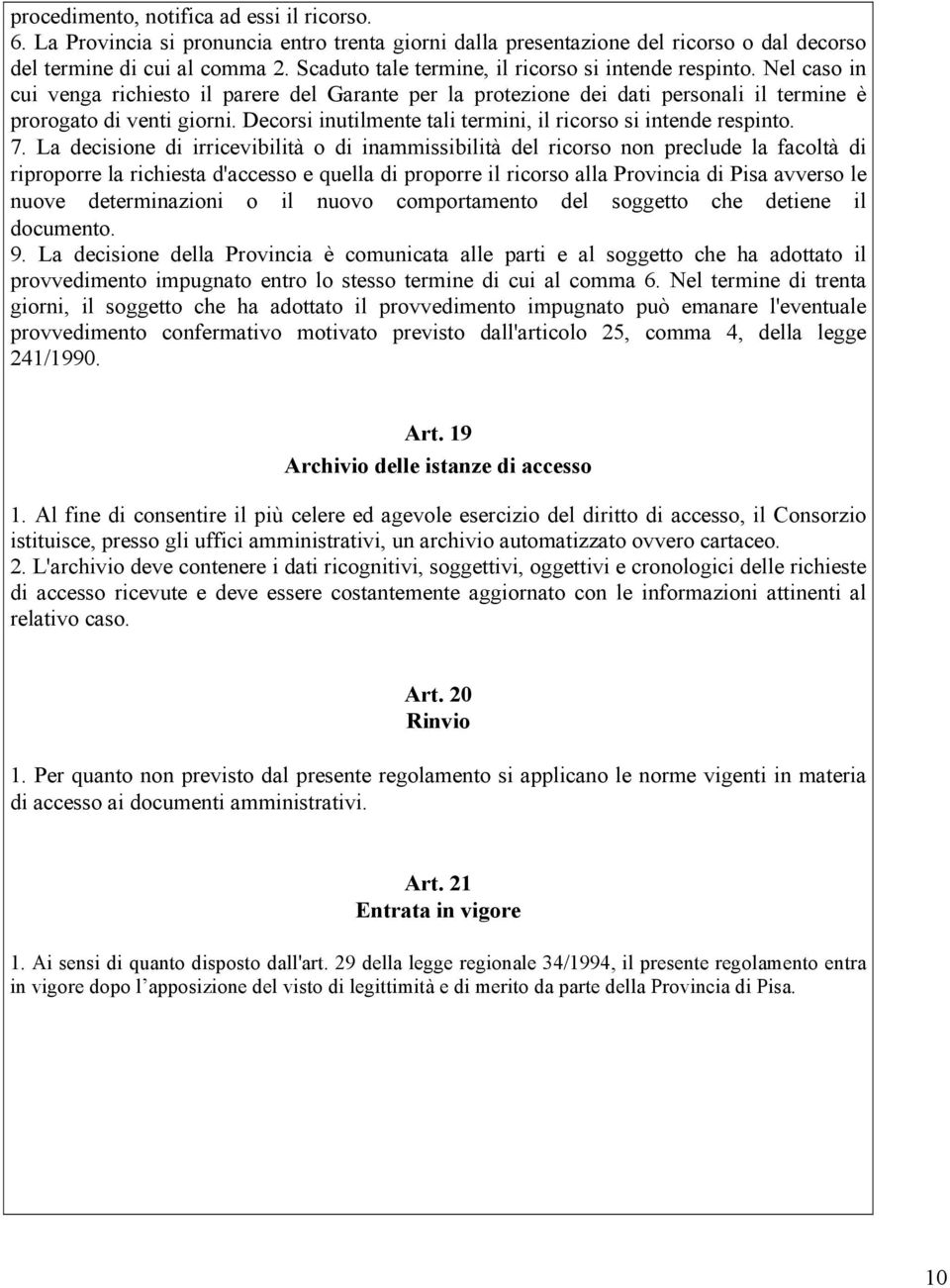 Decorsi inutilmente tali termini, il ricorso si intende respinto. 7.