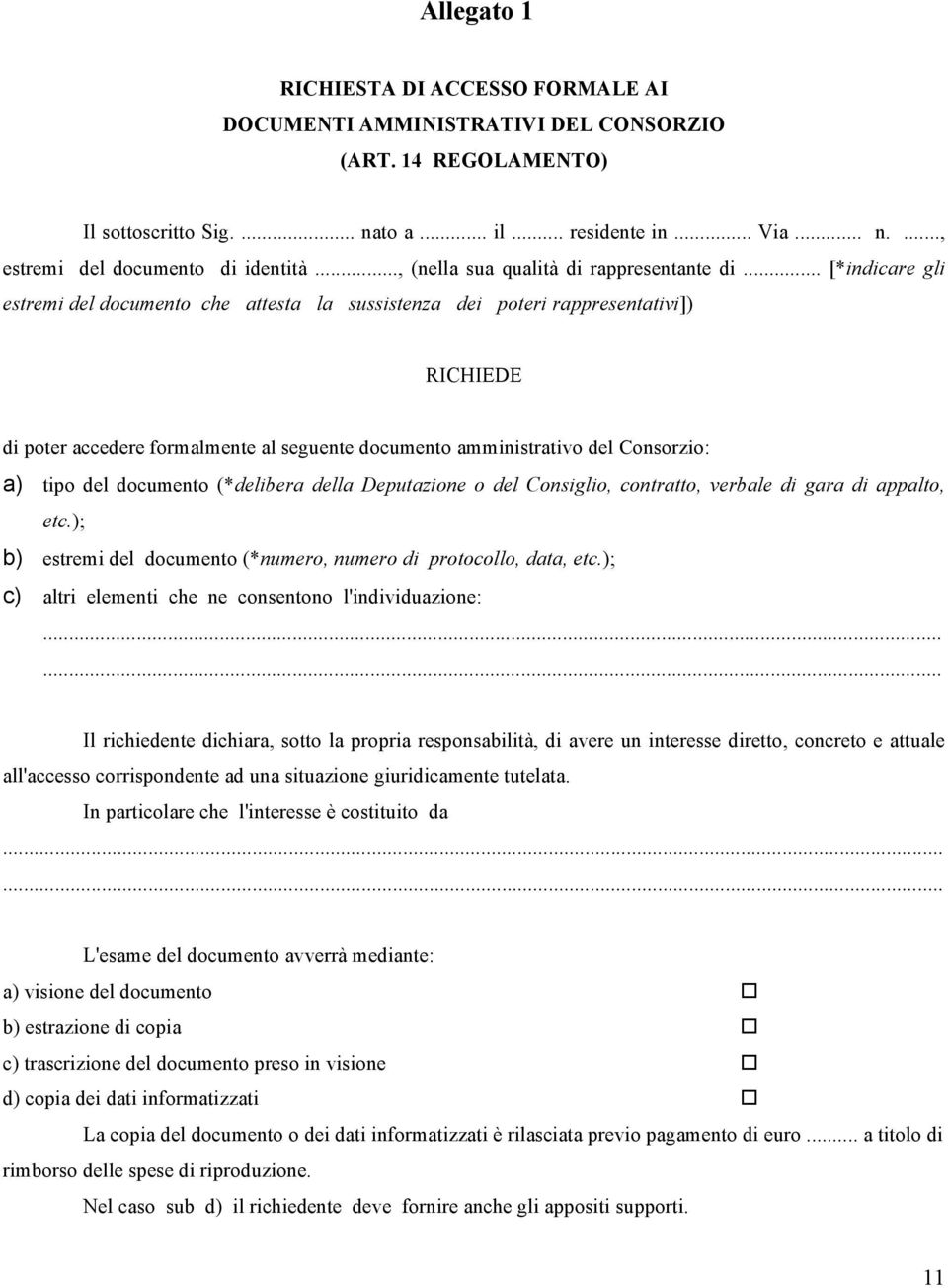 .. [*indicare gli estremi del documento che attesta la sussistenza dei poteri rappresentativi]) RICHIEDE di poter accedere formalmente al seguente documento amministrativo del Consorzio: a) tipo del