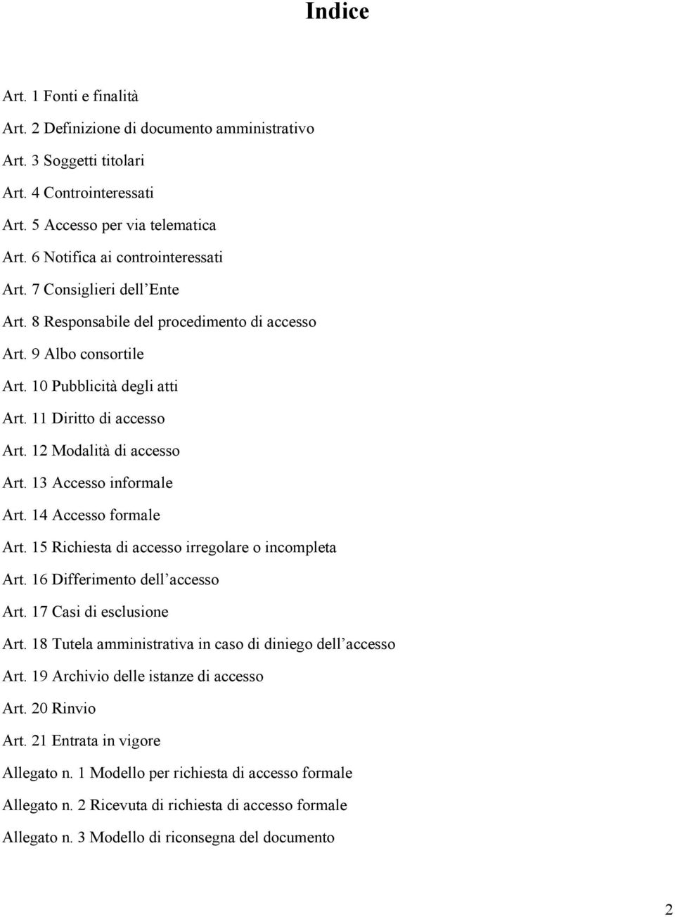 12 Modalità di accesso Art. 13 Accesso informale Art. 14 Accesso formale Art. 15 Richiesta di accesso irregolare o incompleta Art. 16 Differimento dell accesso Art. 17 Casi di esclusione Art.