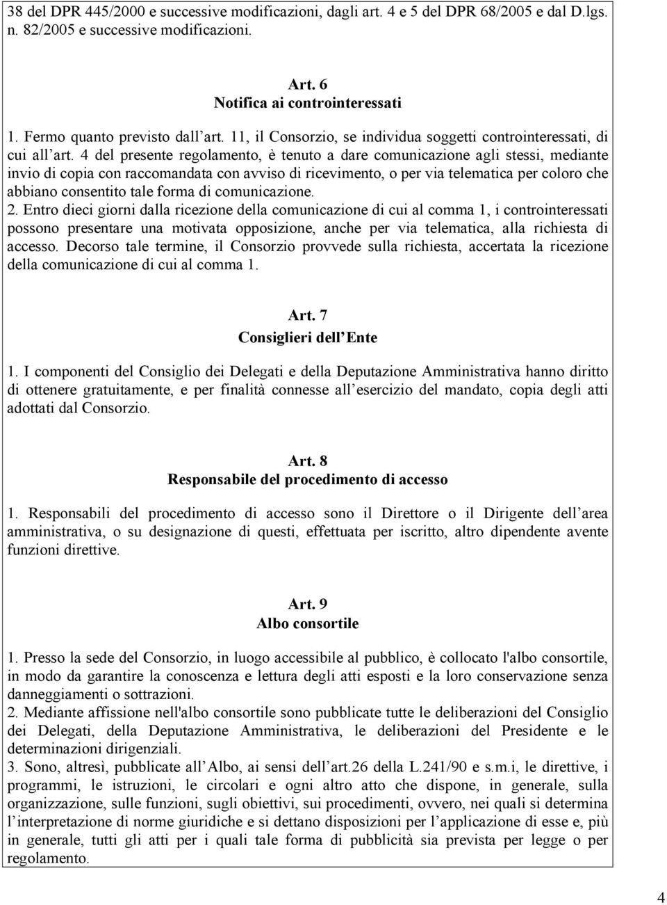 4 del presente regolamento, è tenuto a dare comunicazione agli stessi, mediante invio di copia con raccomandata con avviso di ricevimento, o per via telematica per coloro che abbiano consentito tale