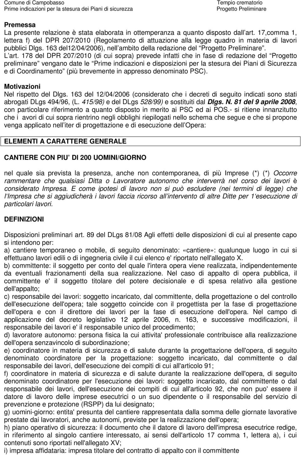 178 del DPR 207/2010 (di cui sopra) prevede infatti che in fase di redazione del Progetto preliminare vengano date le Prime indicazioni e disposizioni per la stesura dei Piani di Sicurezza e di