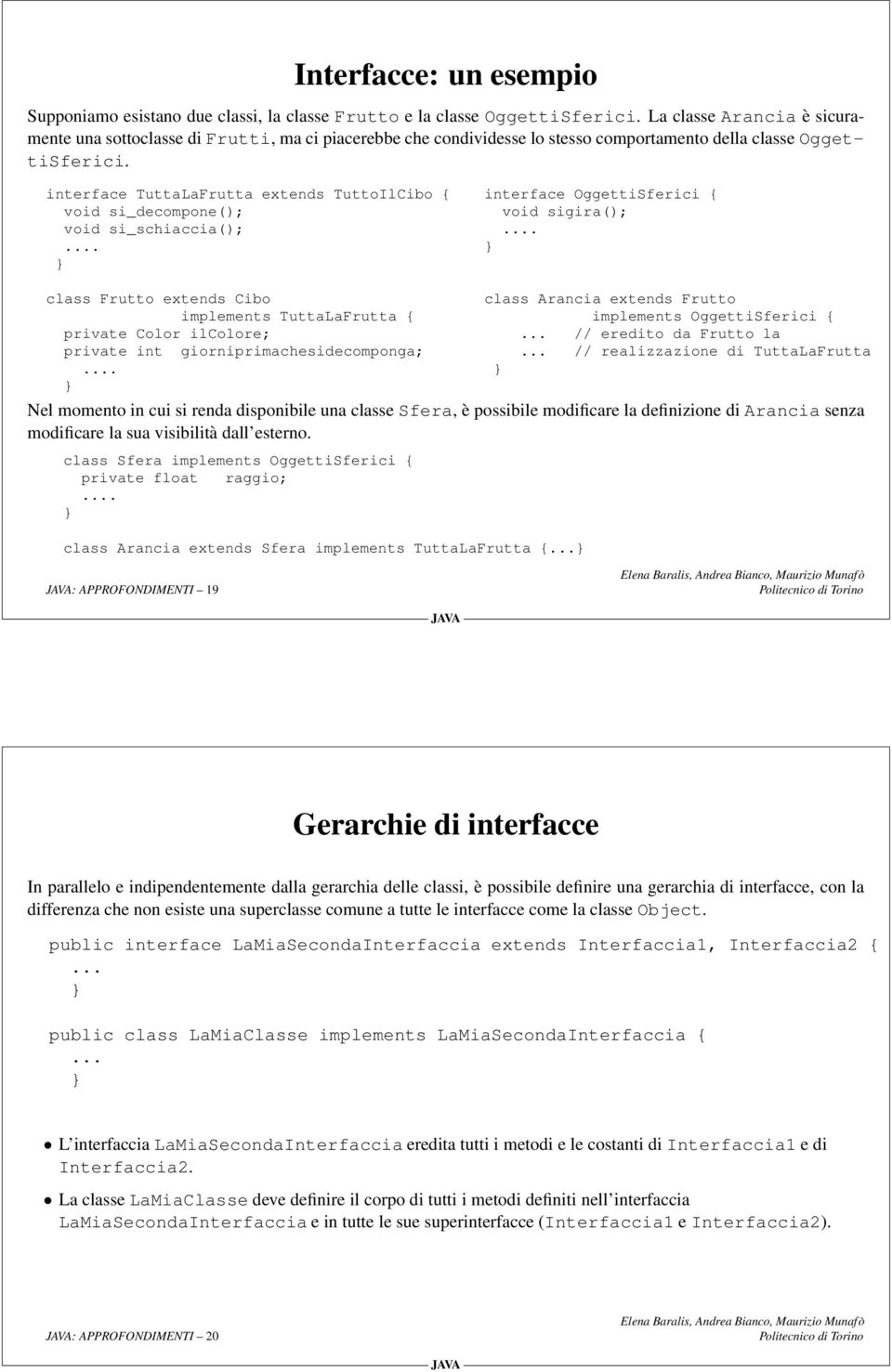 interface TuttaLaFrutta extends TuttoIlCibo { void si_decompone(); void si_schiaccia();... interface OggettiSferici { void sigira();.