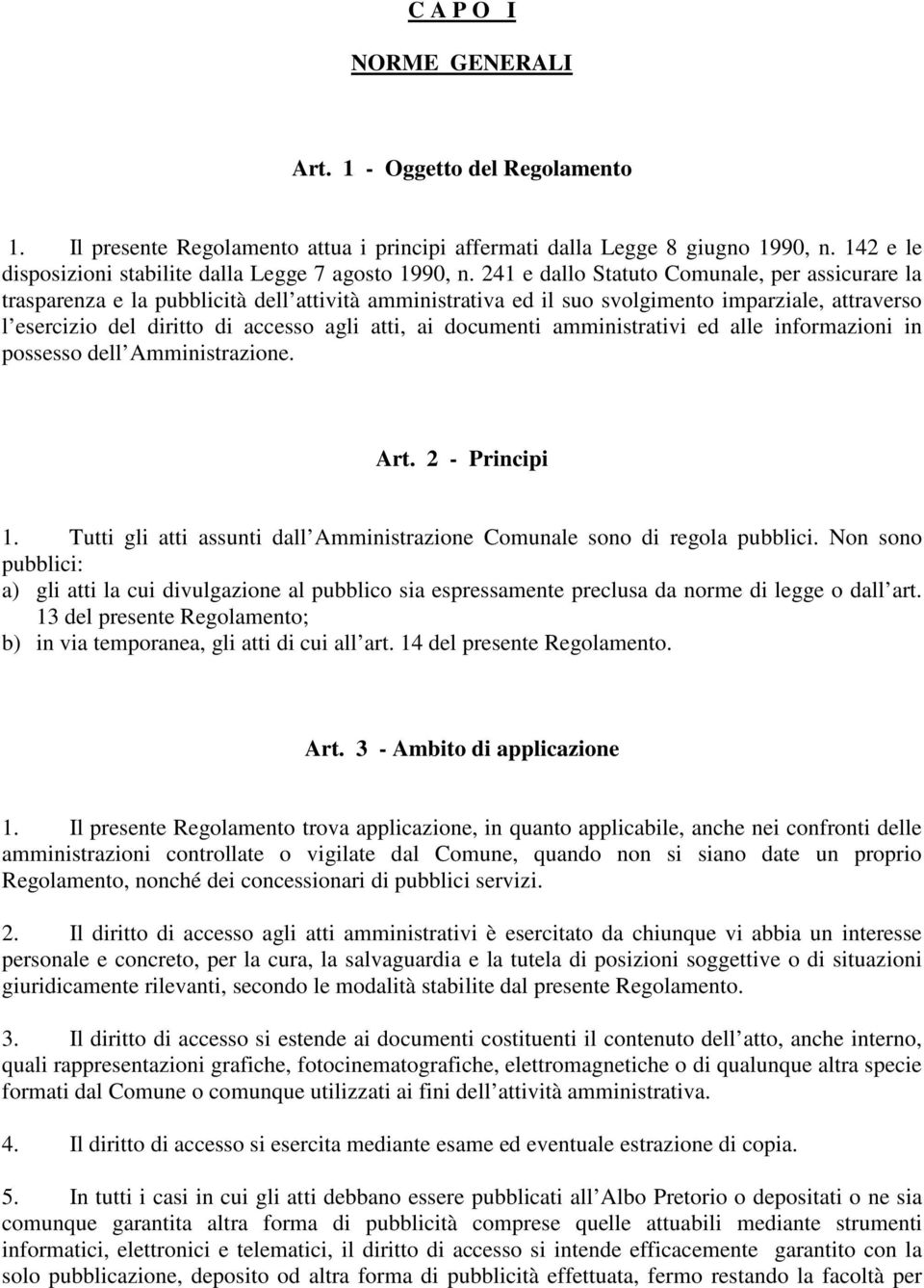 241 e dallo Statuto Comunale, per assicurare la trasparenza e la pubblicità dell attività amministrativa ed il suo svolgimento imparziale, attraverso l esercizio del diritto di accesso agli atti, ai