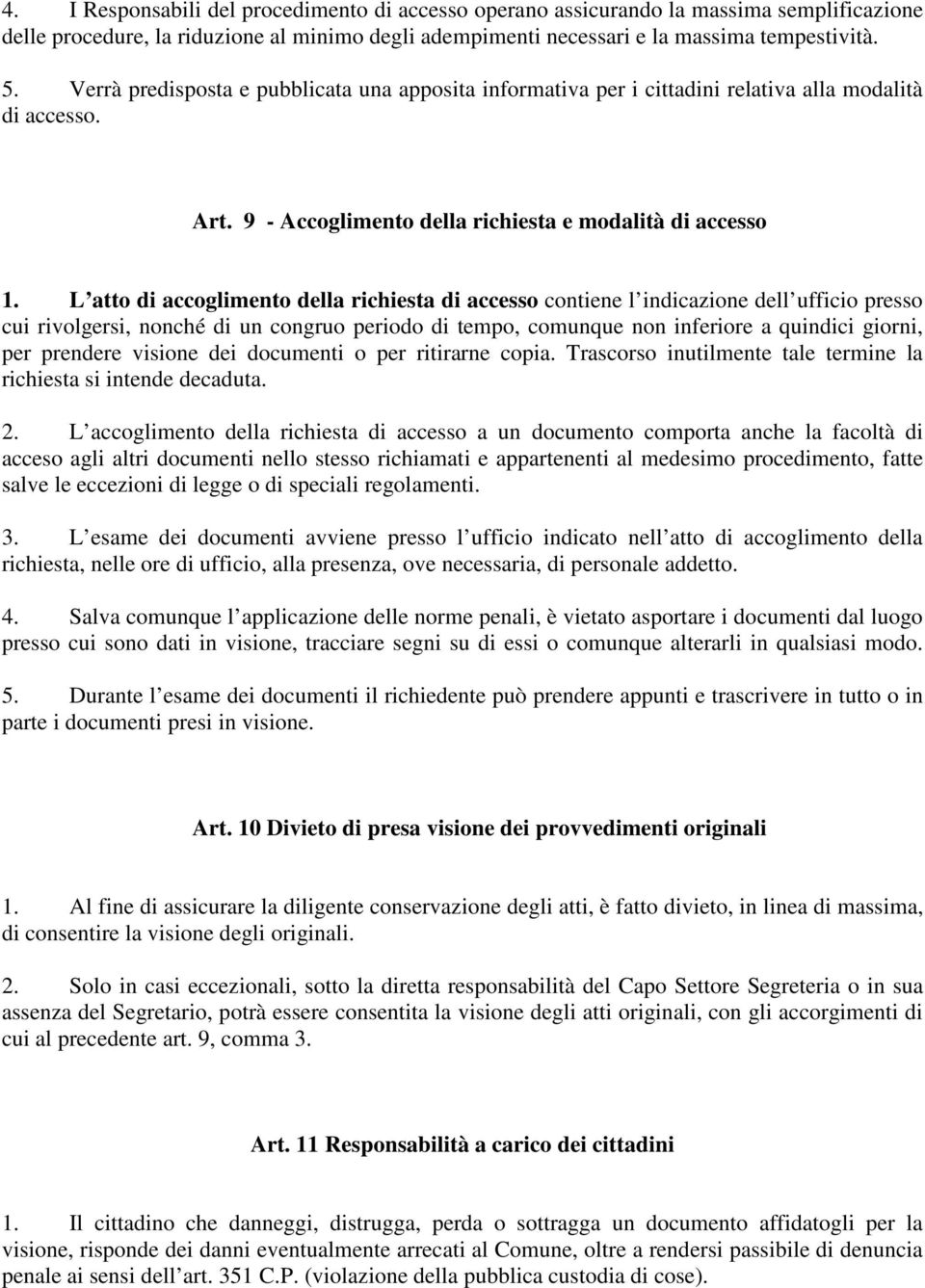 L atto di accoglimento della richiesta di accesso contiene l indicazione dell ufficio presso cui rivolgersi, nonché di un congruo periodo di tempo, comunque non inferiore a quindici giorni, per