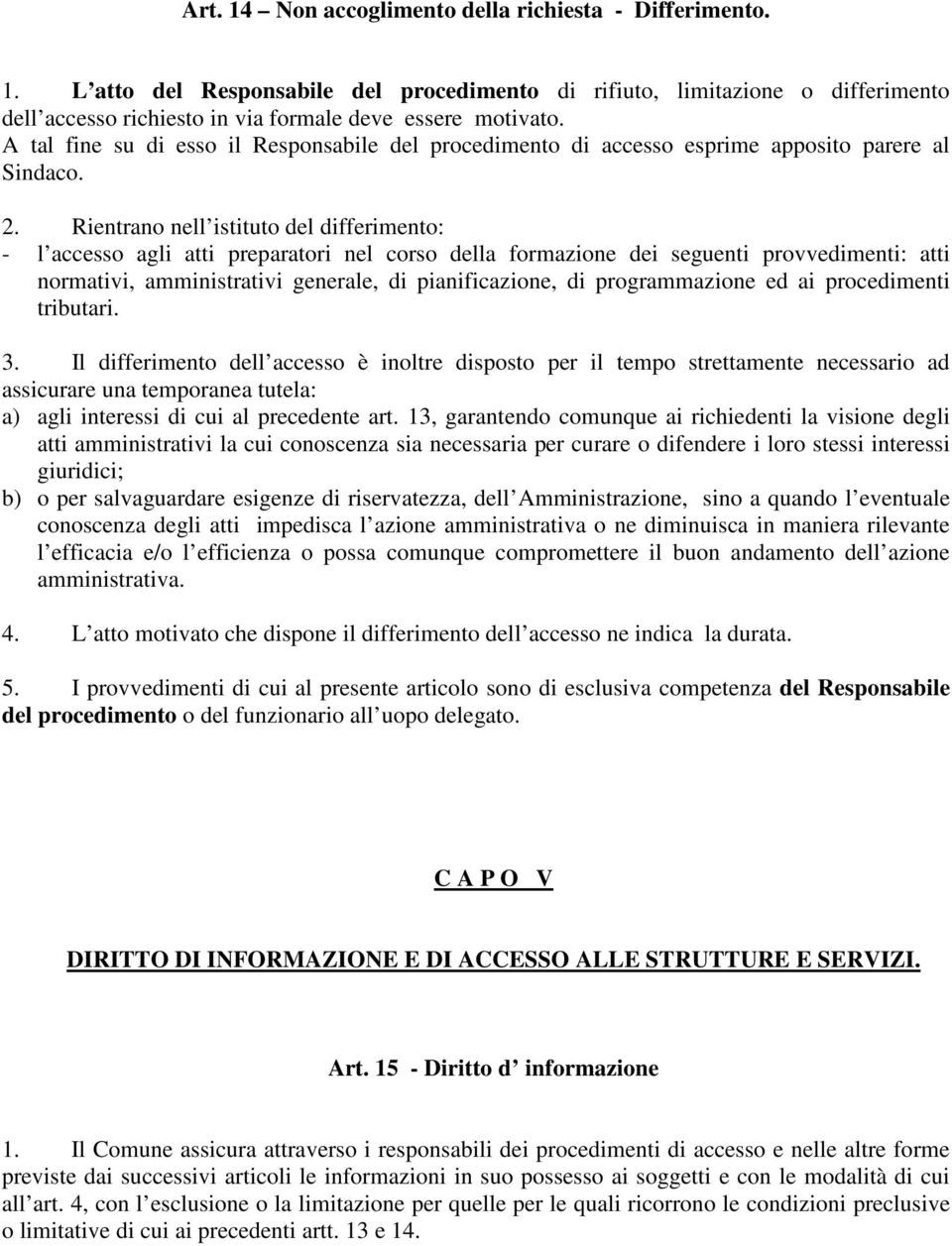 Rientrano nell istituto del differimento: - l accesso agli atti preparatori nel corso della formazione dei seguenti provvedimenti: atti normativi, amministrativi generale, di pianificazione, di