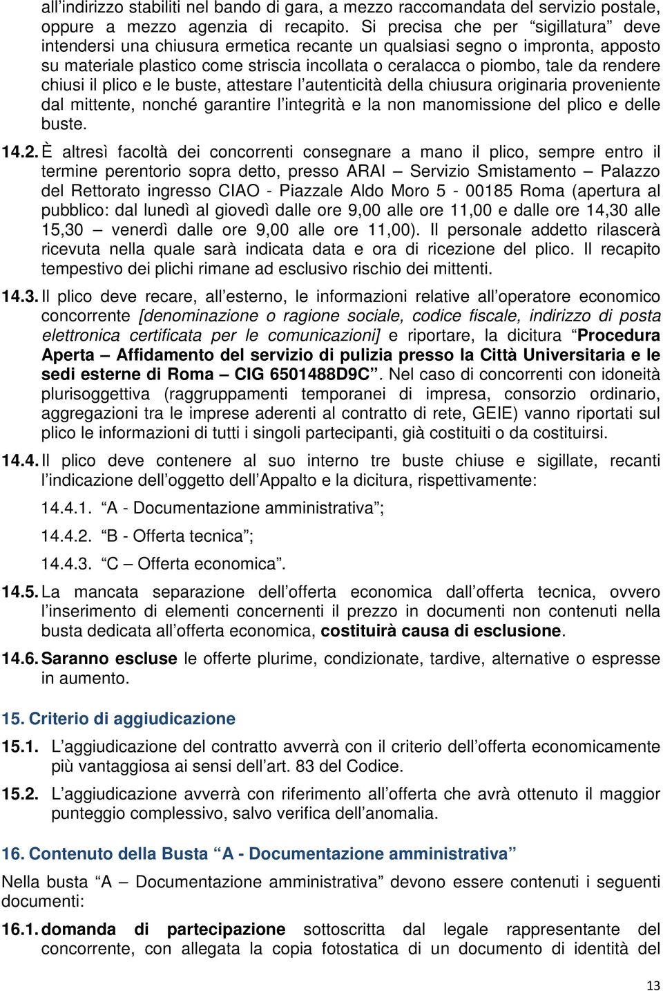 chiusi il plico e le buste, attestare l autenticità della chiusura originaria proveniente dal mittente, nonché garantire l integrità e la non manomissione del plico e delle buste. 14.2.